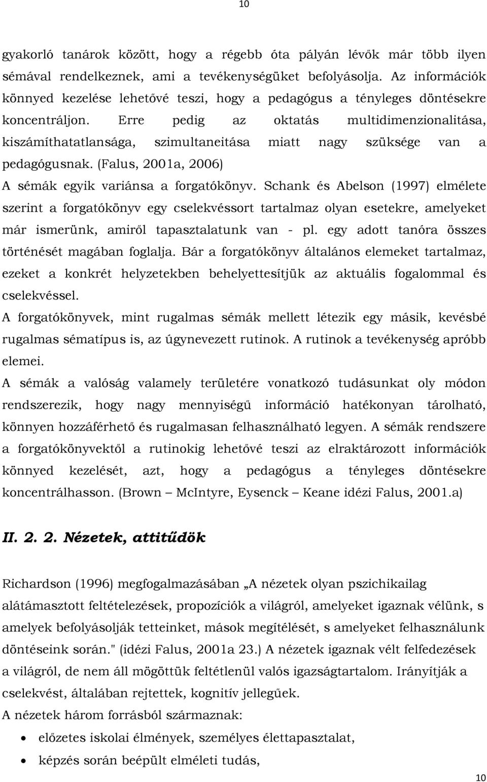 Erre pedig az oktatás multidimenzionalitása, kiszámíthatatlansága, szimultaneitása miatt nagy szüksége van a pedagógusnak. (Falus, 2001a, 2006) A sémák egyik variánsa a forgatókönyv.