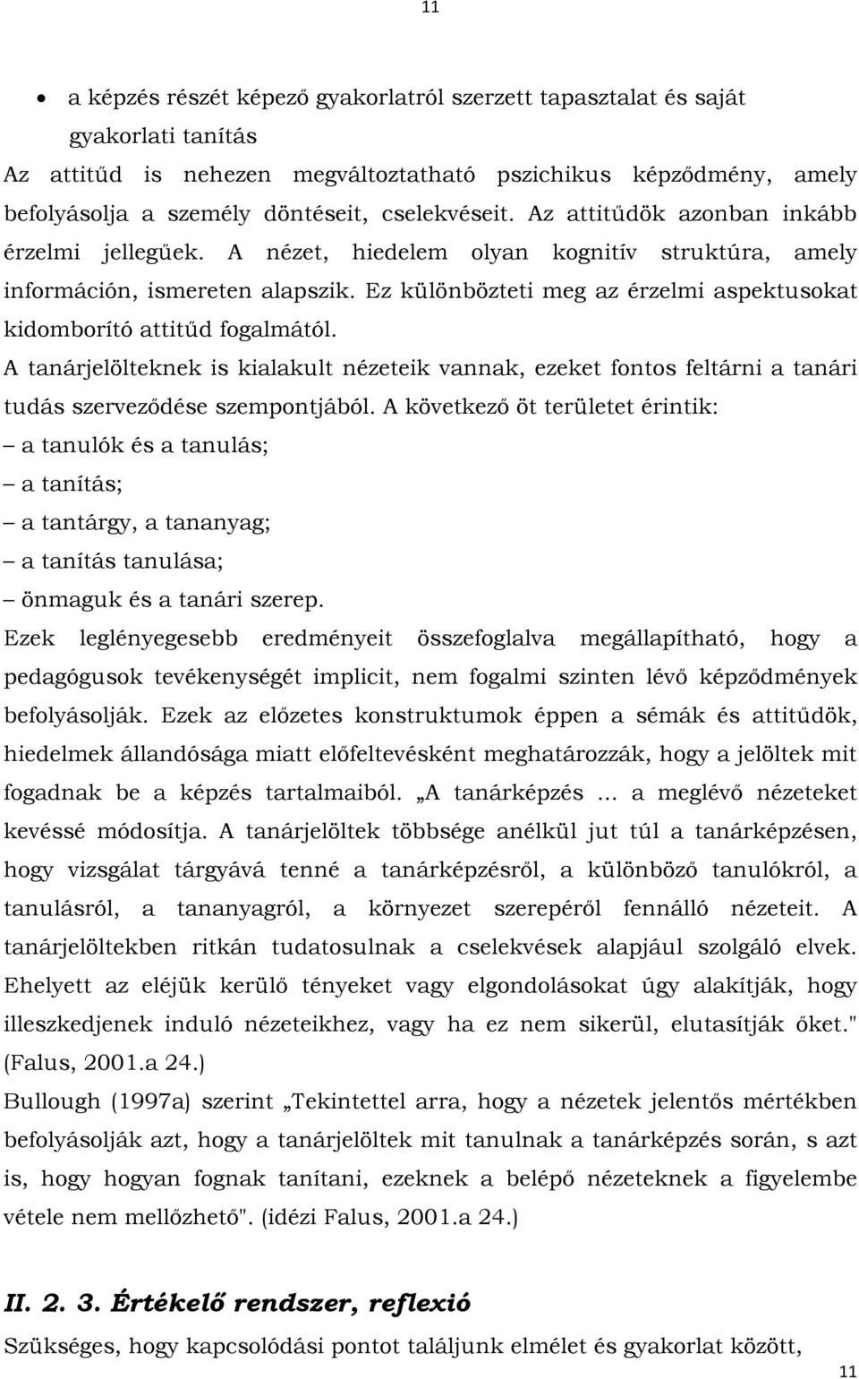 Ez különbözteti meg az érzelmi aspektusokat kidomborító attitűd fogalmától. A tanárjelölteknek is kialakult nézeteik vannak, ezeket fontos feltárni a tanári tudás szerveződése szempontjából.