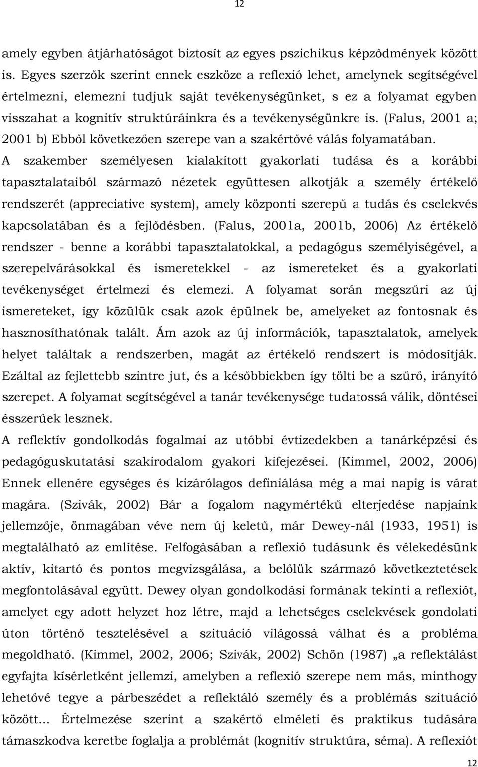 tevékenységünkre is. (Falus, 2001 a; 2001 b) Ebből következően szerepe van a szakértővé válás folyamatában.