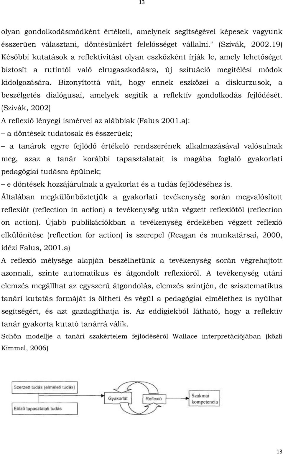 Bizonyítottá vált, hogy ennek eszközei a diskurzusok, a beszélgetés dialógusai, amelyek segítik a reflektív gondolkodás fejlődését. (Szivák, 2002) A reflexió lényegi ismérvei az alábbiak (Falus 2001.