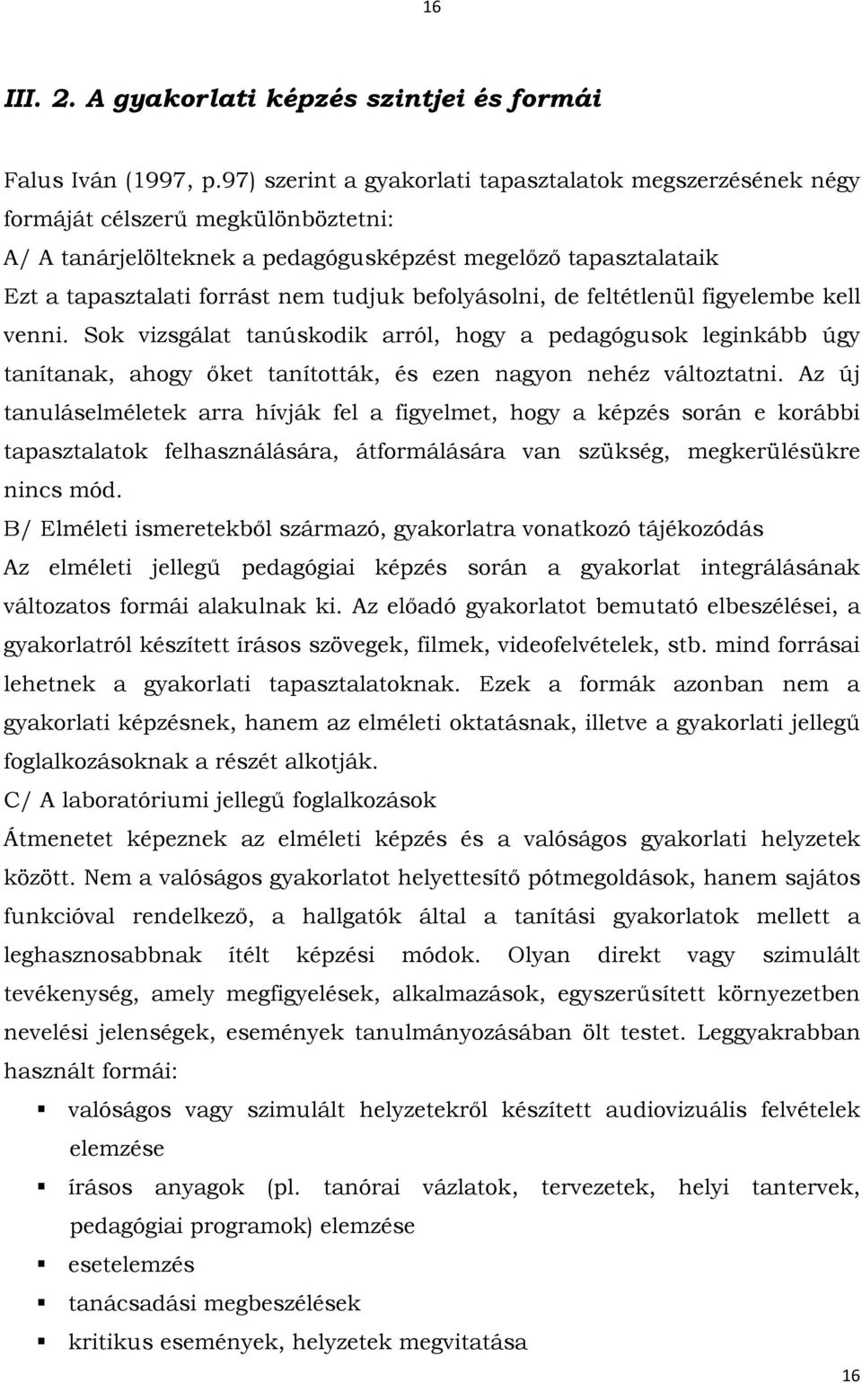 befolyásolni, de feltétlenül figyelembe kell venni. Sok vizsgálat tanúskodik arról, hogy a pedagógusok leginkább úgy tanítanak, ahogy őket tanították, és ezen nagyon nehéz változtatni.