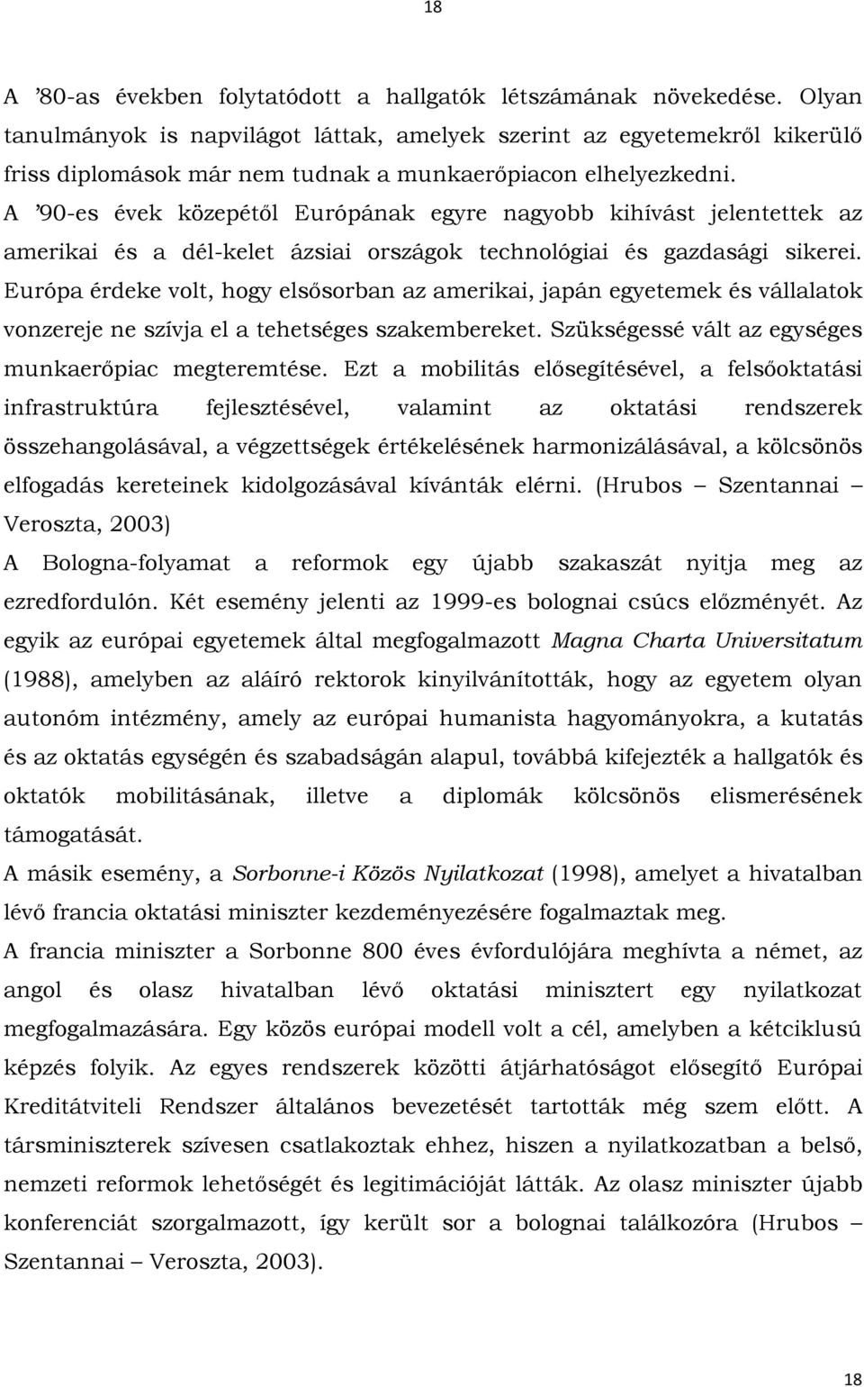 A 90-es évek közepétől Európának egyre nagyobb kihívást jelentettek az amerikai és a dél-kelet ázsiai országok technológiai és gazdasági sikerei.