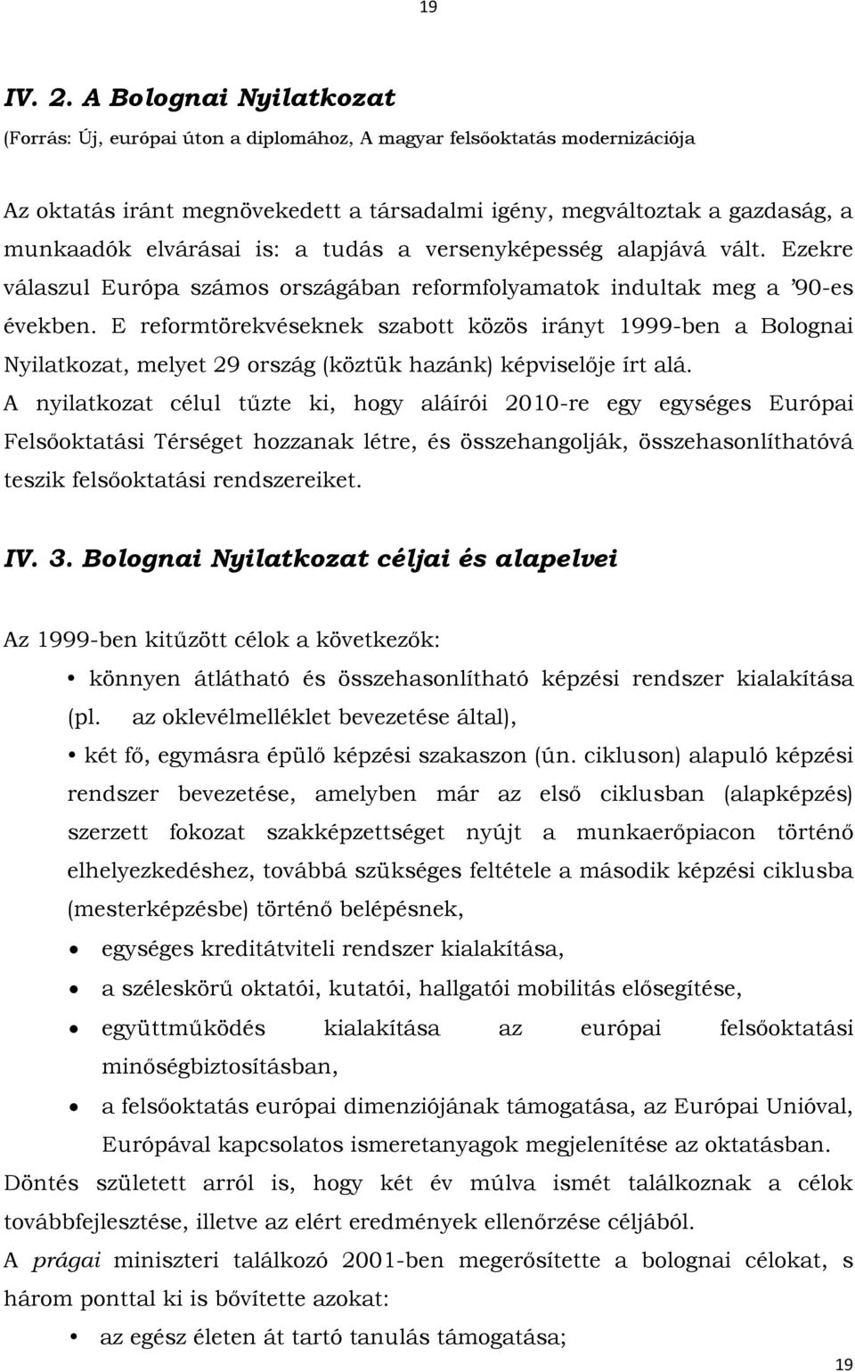 is: a tudás a versenyképesség alapjává vált. Ezekre válaszul Európa számos országában reformfolyamatok indultak meg a 90-es években.
