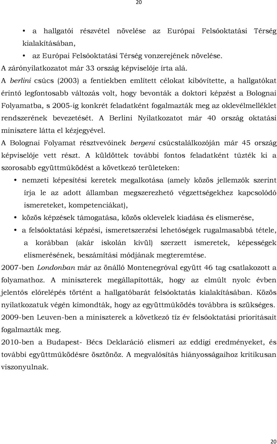 fogalmazták meg az oklevélmelléklet rendszerének bevezetését. A Berlini Nyilatkozatot már 40 ország oktatási minisztere látta el kézjegyével.