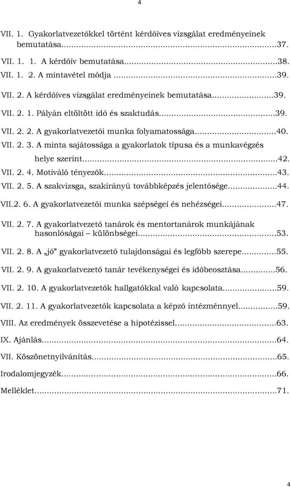 VII. 2. 4. Motiváló tényezők...43. VII. 2. 5. A szakvizsga, szakirányú továbbképzés jelentősége...44. VII.2. 6. A gyakorlatvezetői munka szépségei és nehézségei...47. VII. 2. 7.