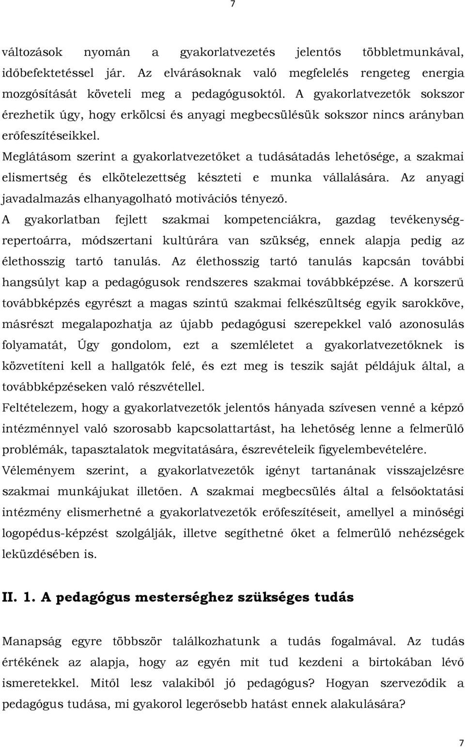 Meglátásom szerint a gyakorlatvezetőket a tudásátadás lehetősége, a szakmai elismertség és elkötelezettség készteti e munka vállalására. Az anyagi javadalmazás elhanyagolható motivációs tényező.