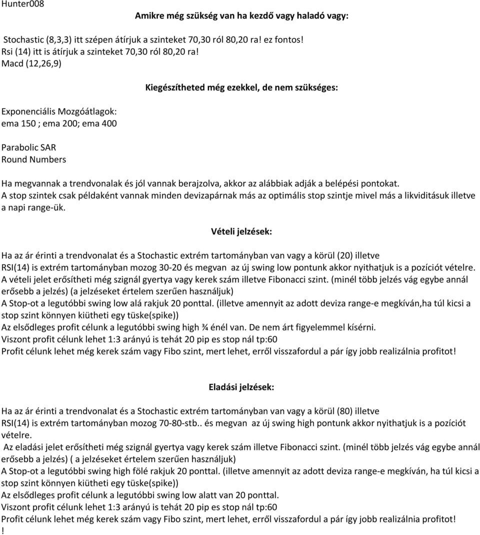 akkor az alábbiak adják a belépési pontokat. A stop szintek csak példaként vannak minden devizapárnak más az optimális stop szintje mivel más a likviditásuk illetve a napi range-ük.