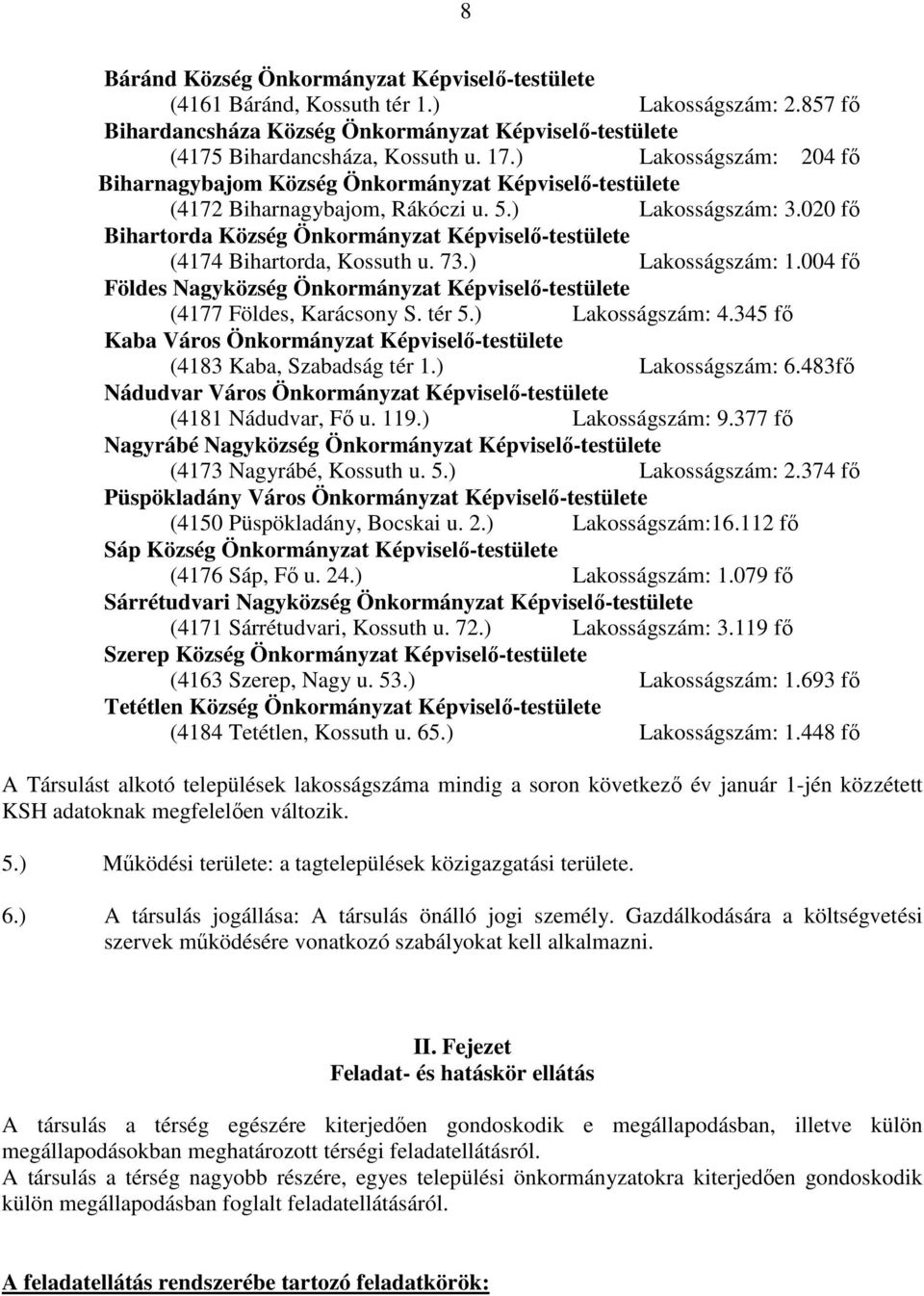 004 fő Földes Nagyközség (4177 Földes, Karácsony S. tér 5.) Lakosságszám: 4.345 fő Kaba Város (4183 Kaba, Szabadság tér 1.) Lakosságszám: 6.483fő Nádudvar Város (4181 Nádudvar, Fő u. 119.