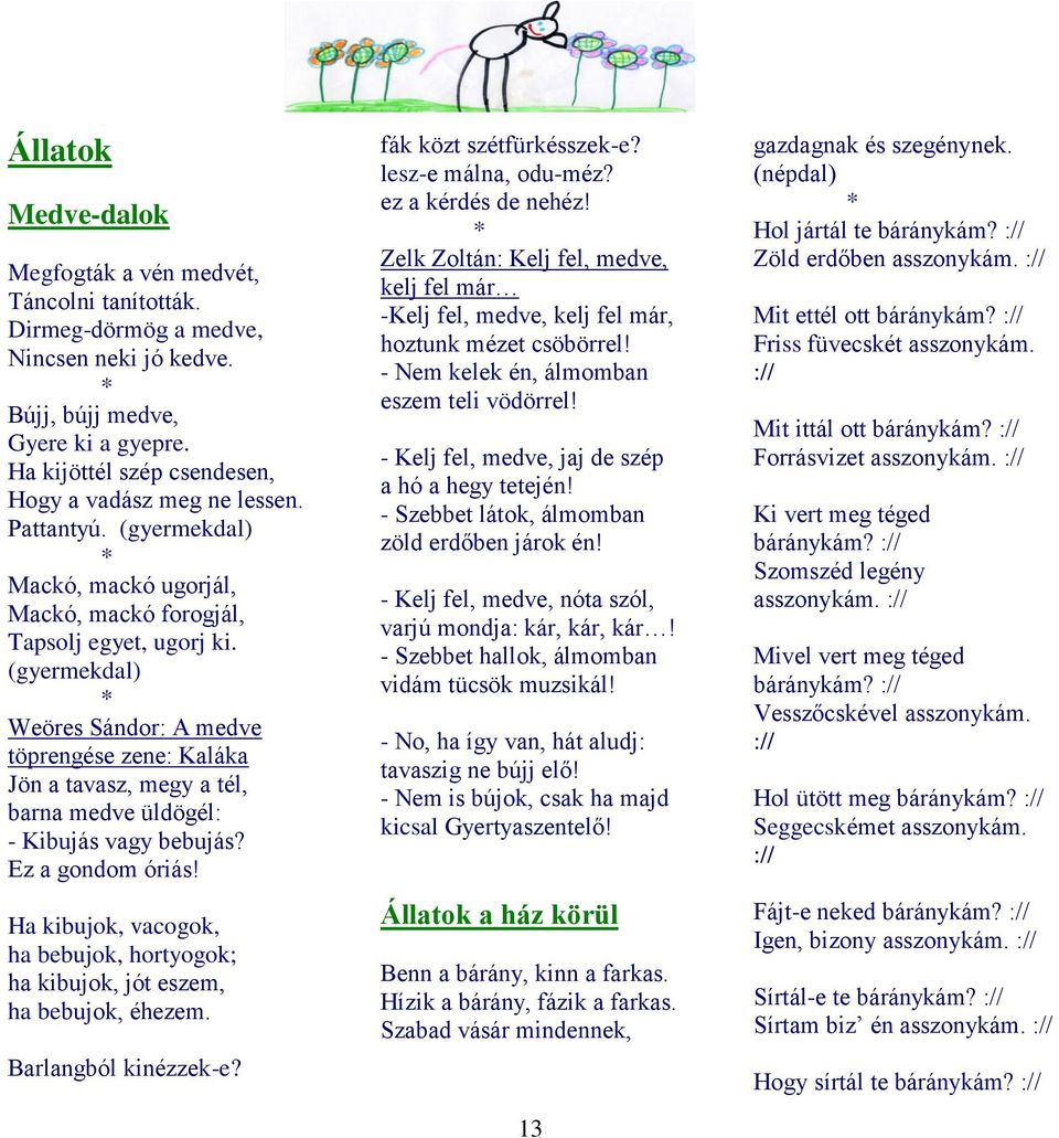 Weöres Sándor: A medve töprengése zene: Kaláka Jön a tavasz, megy a tél, barna medve üldögél: - Kibujás vagy bebujás? Ez a gondom óriás!