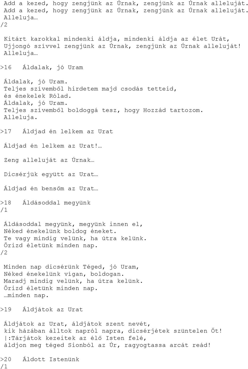 Teljes szívemből hirdetem majd csodás tetteid, és énekelek Rólad. Áldalak, jó Uram. Teljes szívemből boldoggá tesz, hogy Hozzád tartozom. Alleluja.