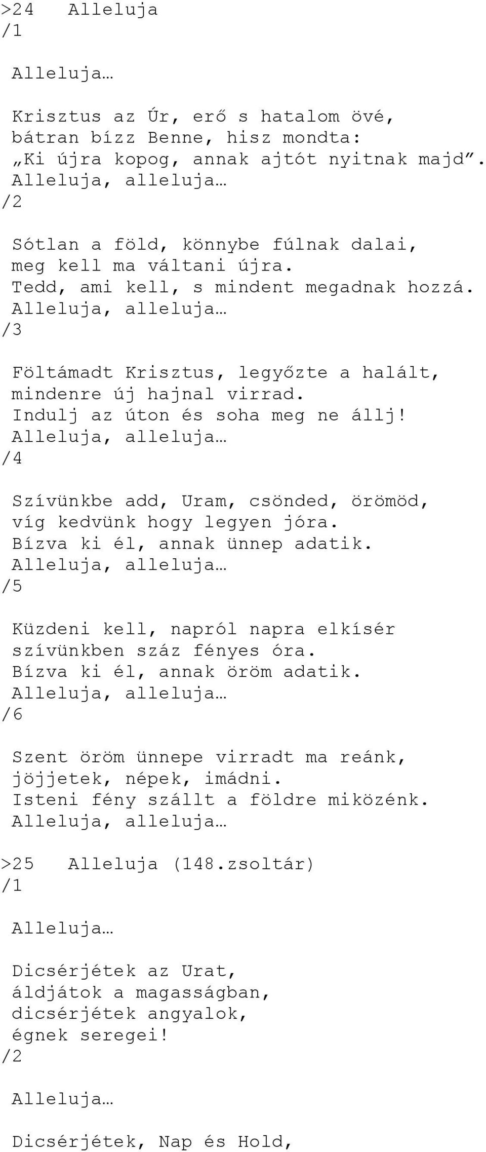 Alleluja, alleluja Föltámadt Krisztus, legyőzte a halált, mindenre új hajnal virrad. Indulj az úton és soha meg ne állj!