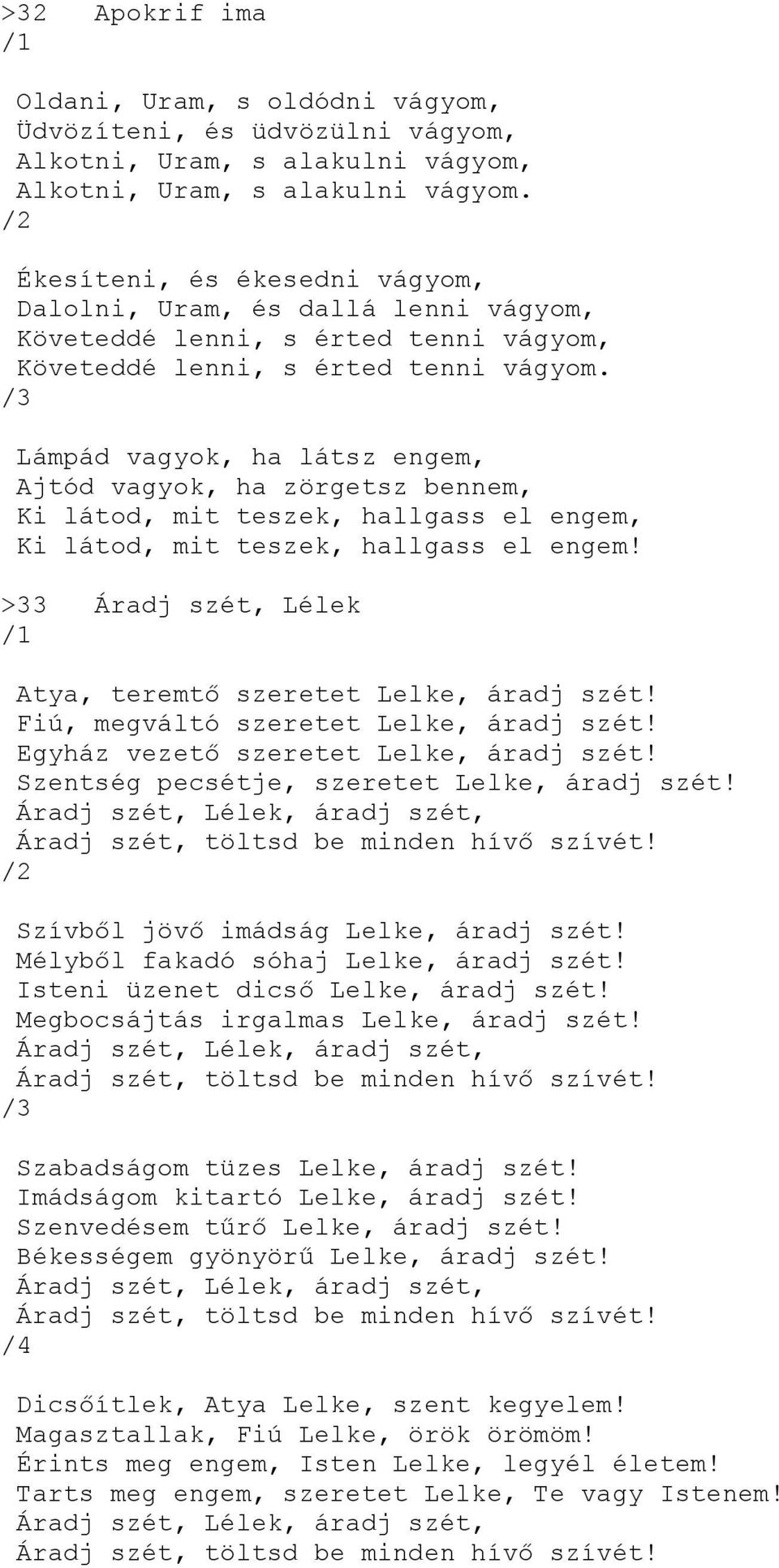 Lámpád vagyok, ha látsz engem, Ajtód vagyok, ha zörgetsz bennem, Ki látod, mit teszek, hallgass el engem, Ki látod, mit teszek, hallgass el engem!