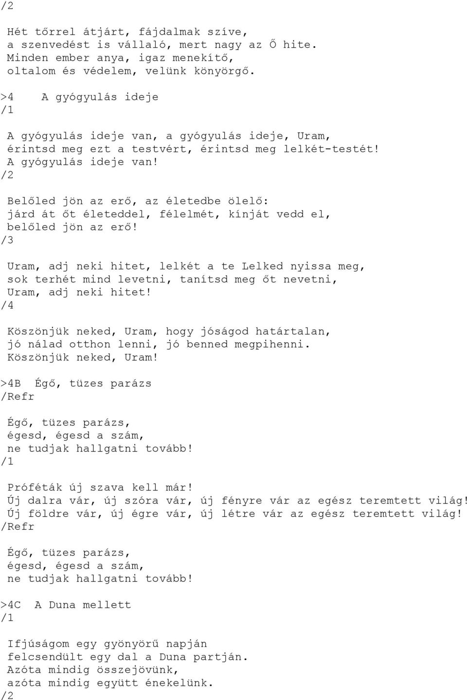 Uram, adj neki hitet, lelkét a te Lelked nyissa meg, sok terhét mind levetni, tanítsd meg őt nevetni, Uram, adj neki hitet!