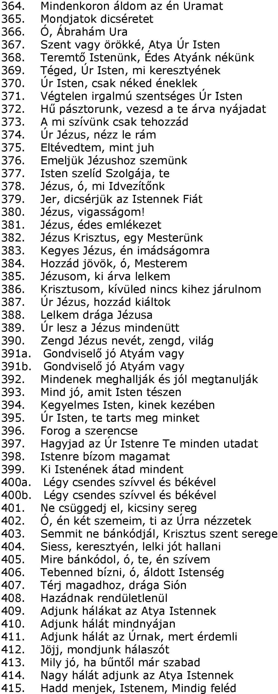 Úr Jézus, nézz le rám 375. Eltévedtem, mint juh 376. Emeljük Jézushoz szemünk 377. Isten szelíd Szolgája, te 378. Jézus, ó, mi Idvezítőnk 379. Jer, dicsérjük az Istennek Fiát 380. Jézus, vigasságom!