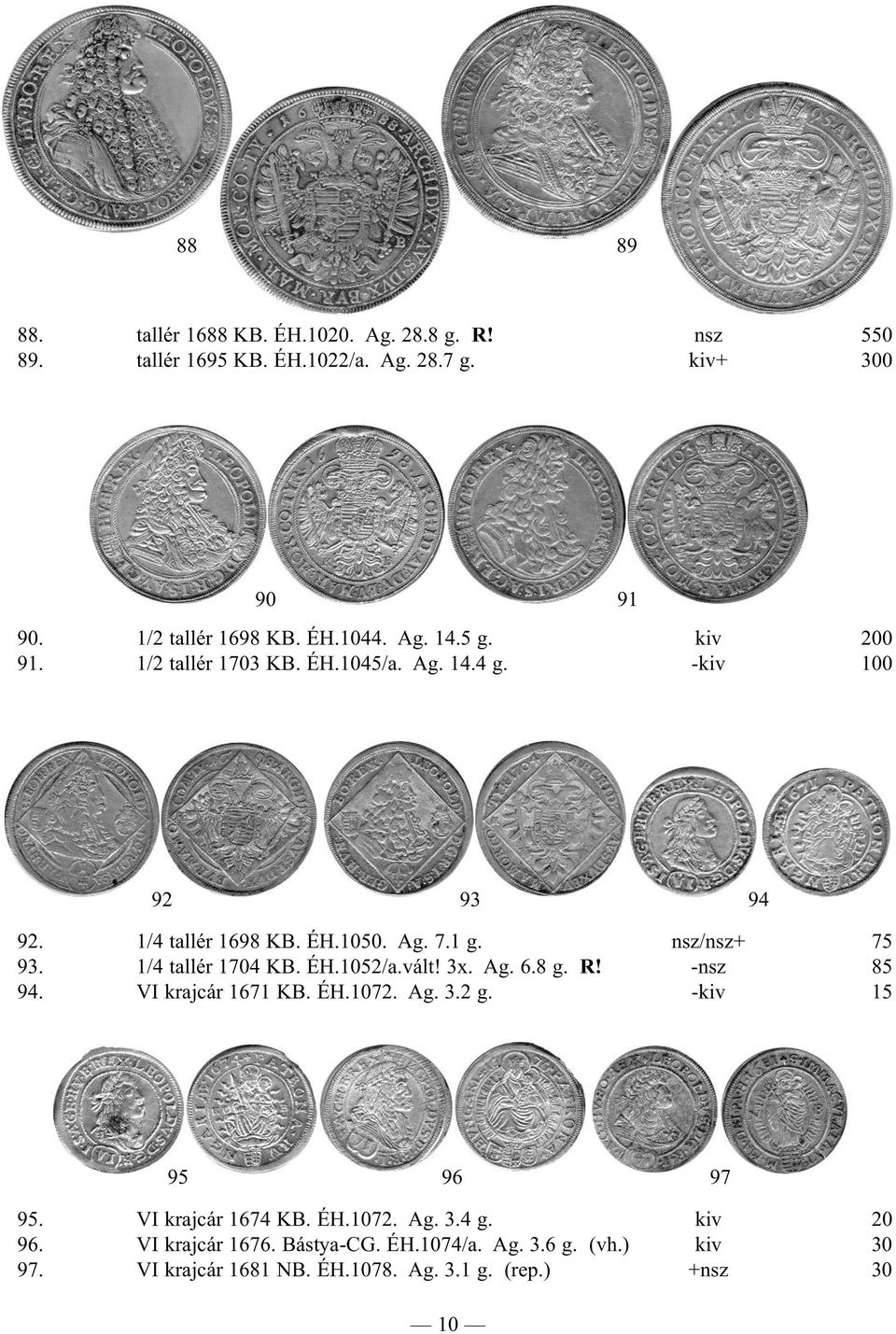 1/4 tallér 1704 KB. ÉH.1052/a.vált! 3x. Ag. 6.8 g. R! -nsz 85 94. VI krajcár 1671 KB. ÉH.1072. Ag. 3.2 g. -kiv 15 95 96 97 95. VI krajcár 1674 KB.