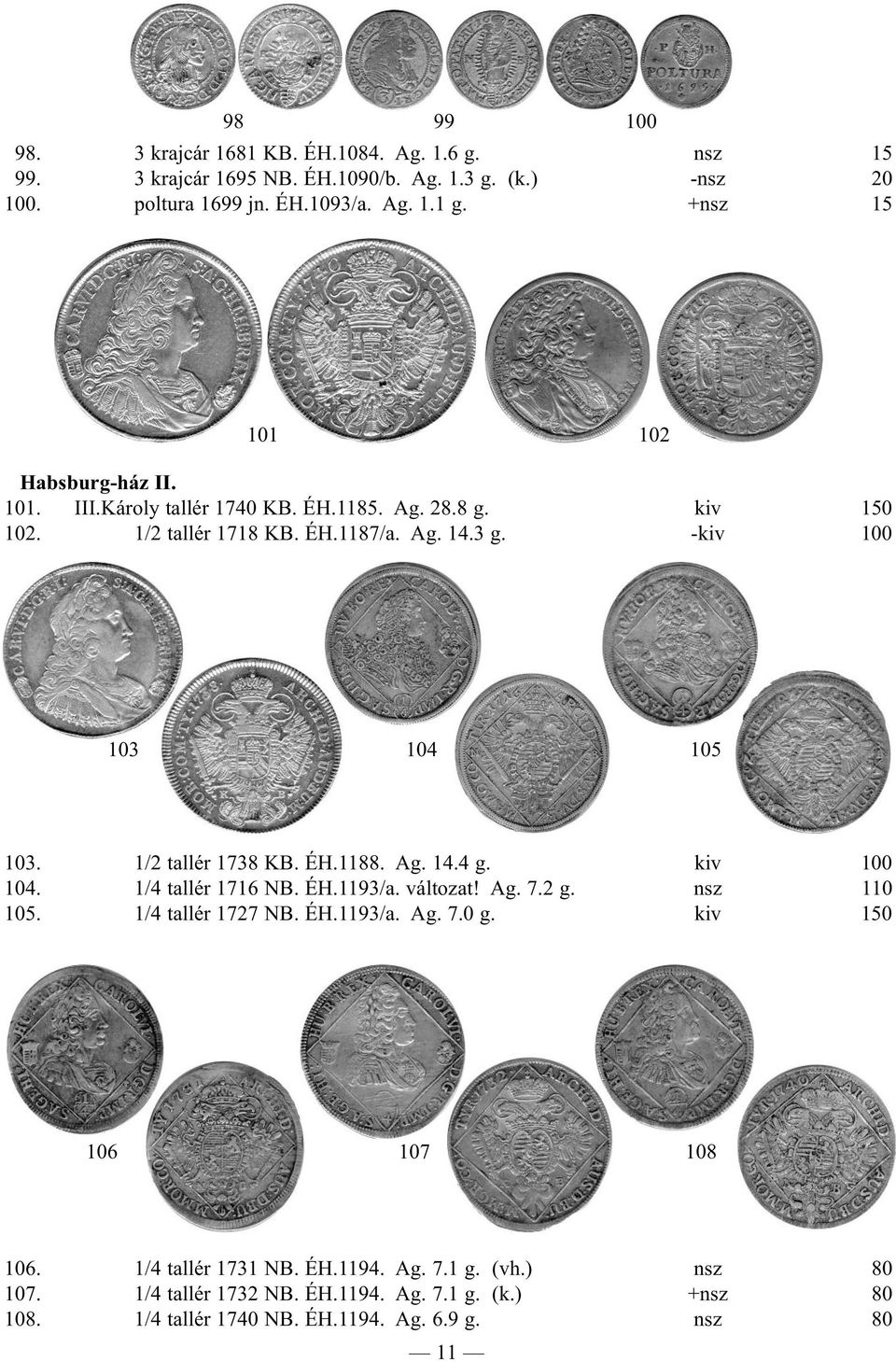 1/2 tallér 1738 KB. ÉH.1188. Ag. 14.4 g. kiv 100 104. 1/4 tallér 1716 NB. ÉH.1193/a. változat! Ag. 7.2 g. nsz 110 105. 1/4 tallér 1727 NB. ÉH.1193/a. Ag. 7.0 g.