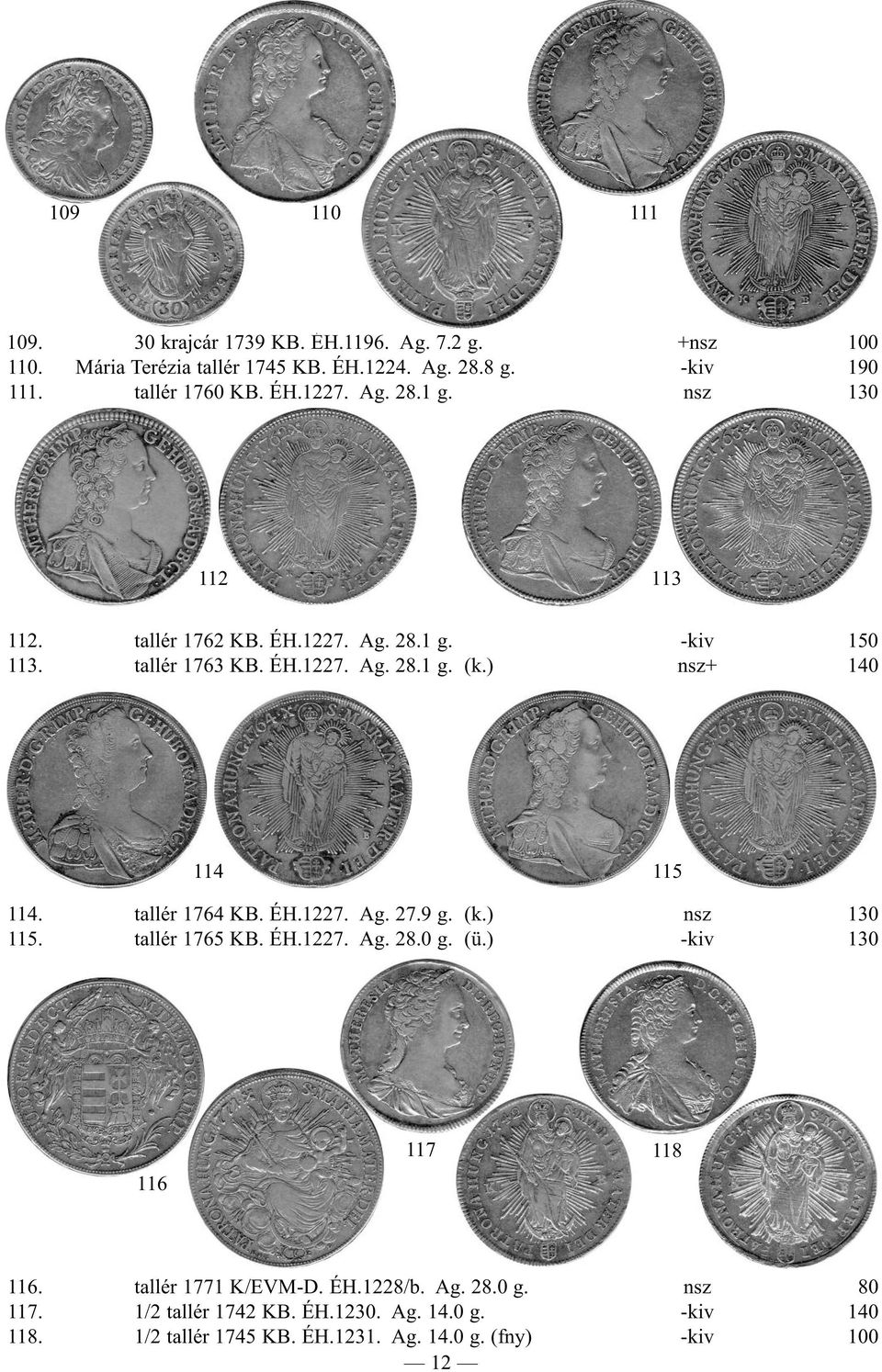 ) nsz+ 140 114 115 114. tallér 1764 KB. ÉH.1227. Ag. 27.9 g. (k.) nsz 130 115. tallér 1765 KB. ÉH.1227. Ag. 28.0 g. (ü.) -kiv 130 116 117 118 116.