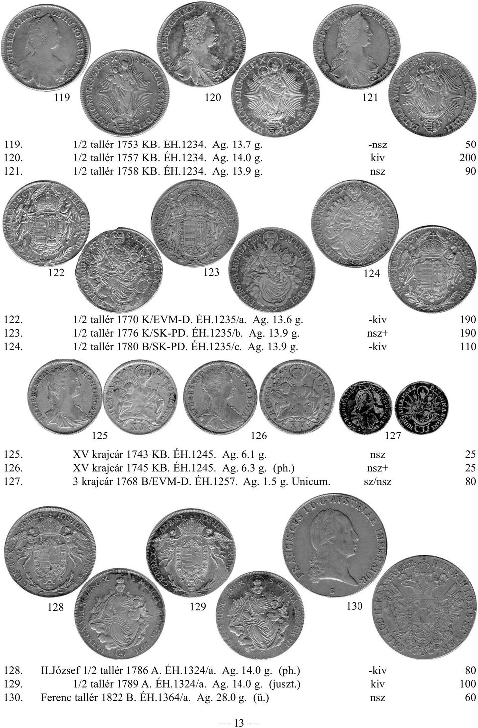 XV krajcár 1743 KB. ÉH.1245. Ag. 6.1 g. nsz 25 126. XV krajcár 1745 KB. ÉH.1245. Ag. 6.3 g. (ph.) nsz+ 25 127. 3 krajcár 1768 B/EVM-D. ÉH.1257. Ag. 1.5 g. Unicum. sz/nsz 80 128 129 130 128. II.