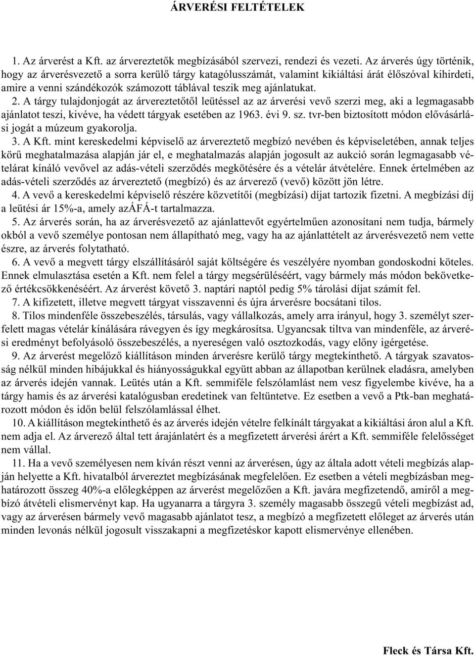 2. A tárgy tulajdonjogát az árvereztetőtől leütéssel az az árverési vevő szerzi meg, aki a legmagasabb ajánlatot teszi, kivéve, ha védett tárgyak esetében az 1963. évi 9. sz. tvr-ben biztosított módon elővásárlási jogát a múzeum gyakorolja.