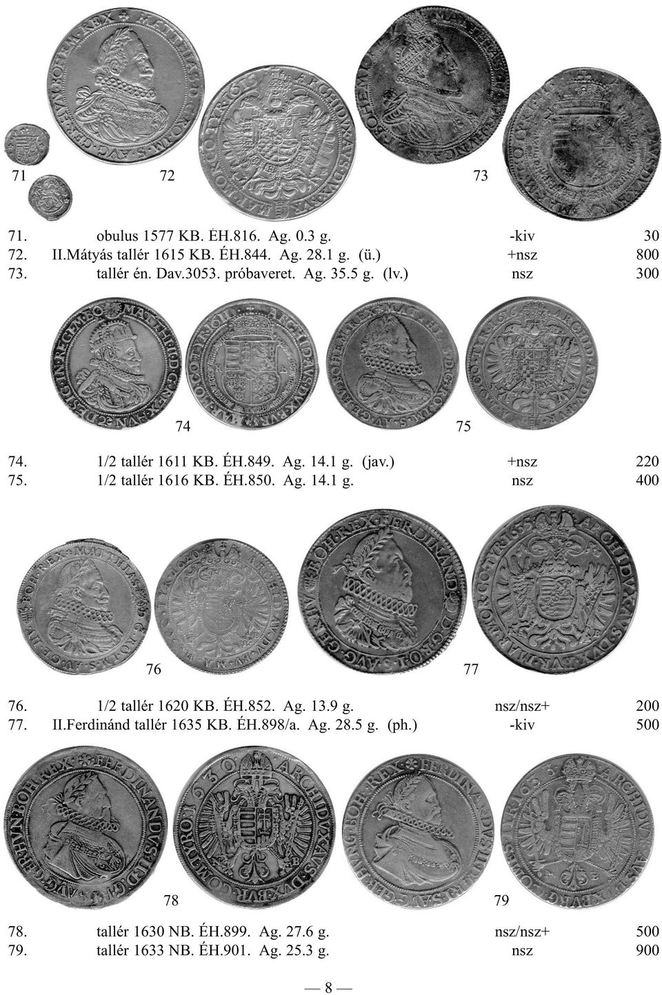 1/2 tallér 1616 KB. ÉH.850. Ag. 14.1 g. nsz 400 76 77 76. 1/2 tallér 1620 KB. ÉH.852. Ag. 13.9 g. nsz/nsz+ 200 77. II.
