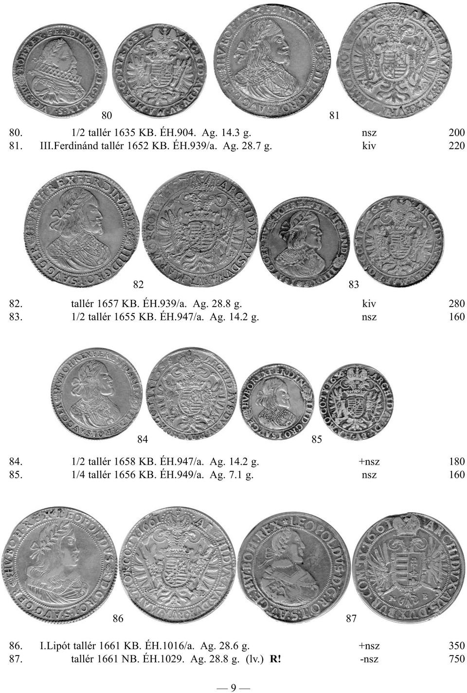 nsz 160 84 85 84. 1/2 tallér 1658 KB. ÉH.947/a. Ag. 14.2 g. +nsz 180 85. 1/4 tallér 1656 KB. ÉH.949/a. Ag. 7.1 g.