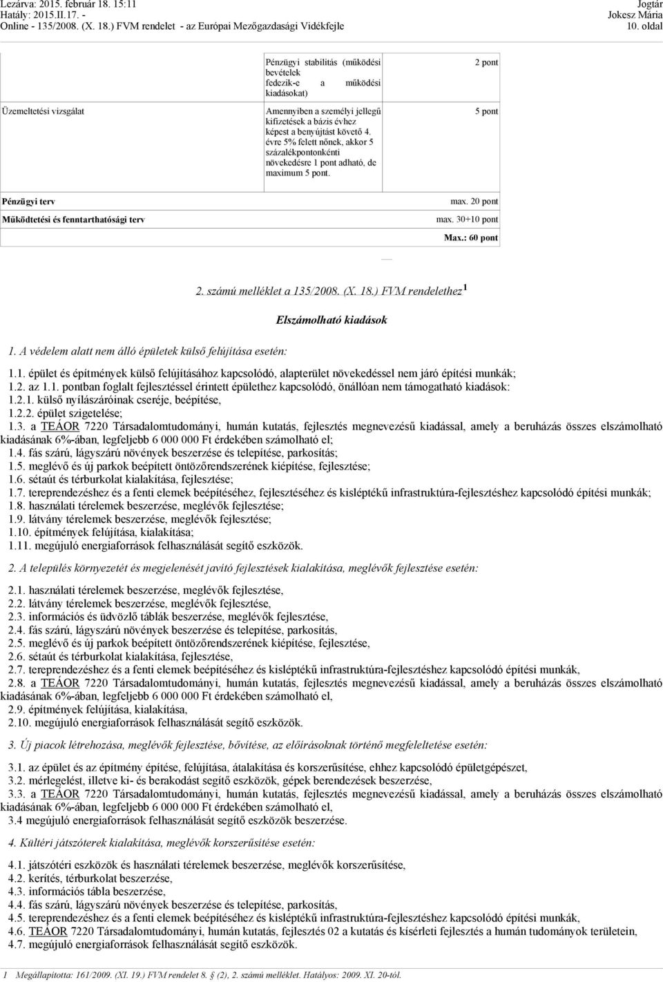 : 60 pont 1. A védelem alatt nem álló épületek külső felújítása esetén: 2. számú melléklet a 135/2008. (X. 18.) FVM rendelethez 1 Elszámolható kiadások 1.1. épület és építmények külső felújításához kapcsolódó, alapterület növekedéssel nem járó építési munkák; 1.