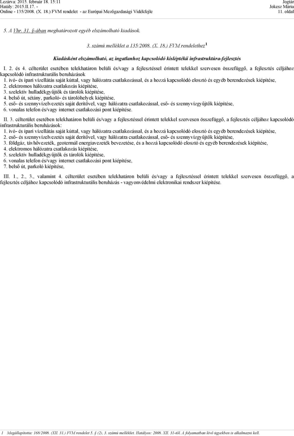 célterület esetében telekhatáron belüli és/vagy a fejlesztéssel érintett telekkel szervesen összefüggő, a fejlesztés céljához kapcsolódó infrastrukturális beruházások 1.
