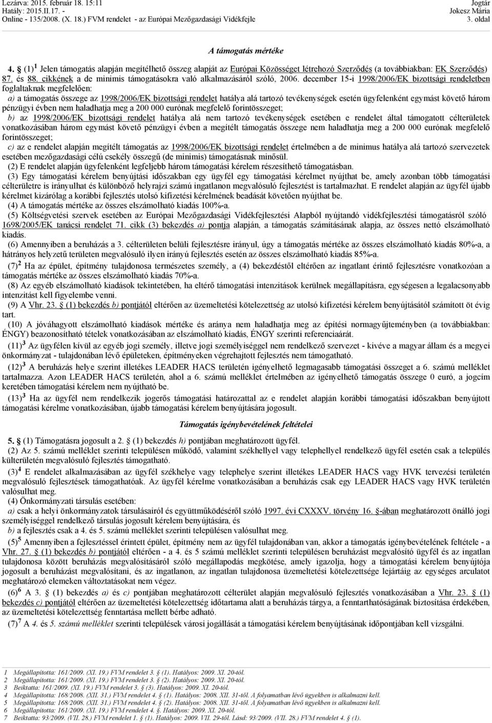 december 15-i 1998/2006/EK bizottsági rendeletben foglaltaknak megfelelően: a) a támogatás összege az 1998/2006/EK bizottsági rendelet hatálya alá tartozó tevékenységek esetén ügyfelenként egymást