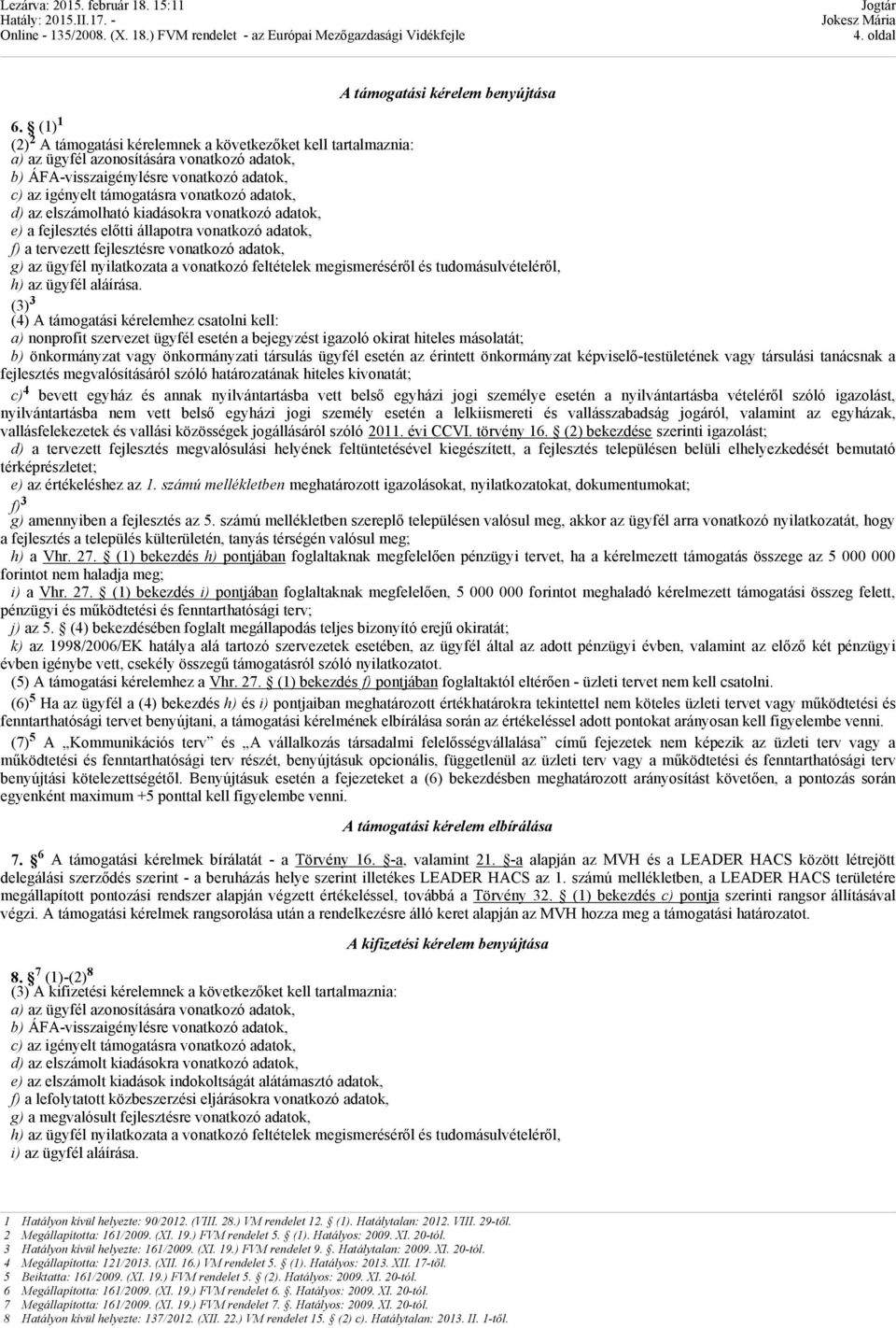 adatok, d) az elszámolható kiadásokra vonatkozó adatok, e) a fejlesztés előtti állapotra vonatkozó adatok, f) a tervezett fejlesztésre vonatkozó adatok, g) az ügyfél nyilatkozata a vonatkozó