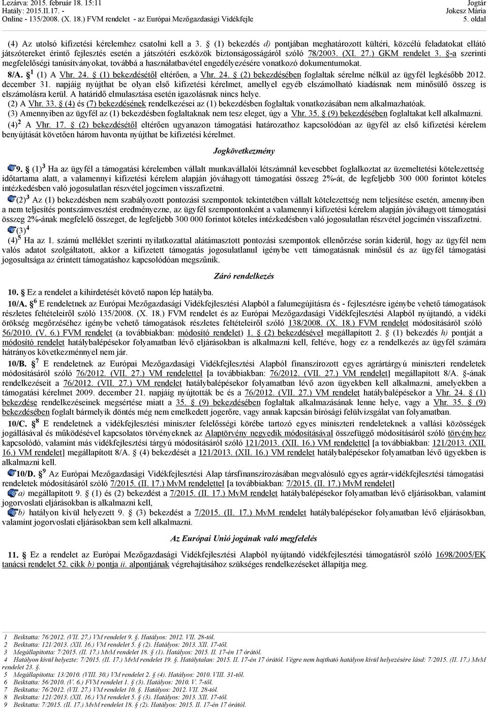 -a szerinti megfelelőségi tanúsítványokat, továbbá a használatbavétel engedélyezésére vonatkozó dokumentumokat. 8/A. 1 (1) A Vhr. 24.
