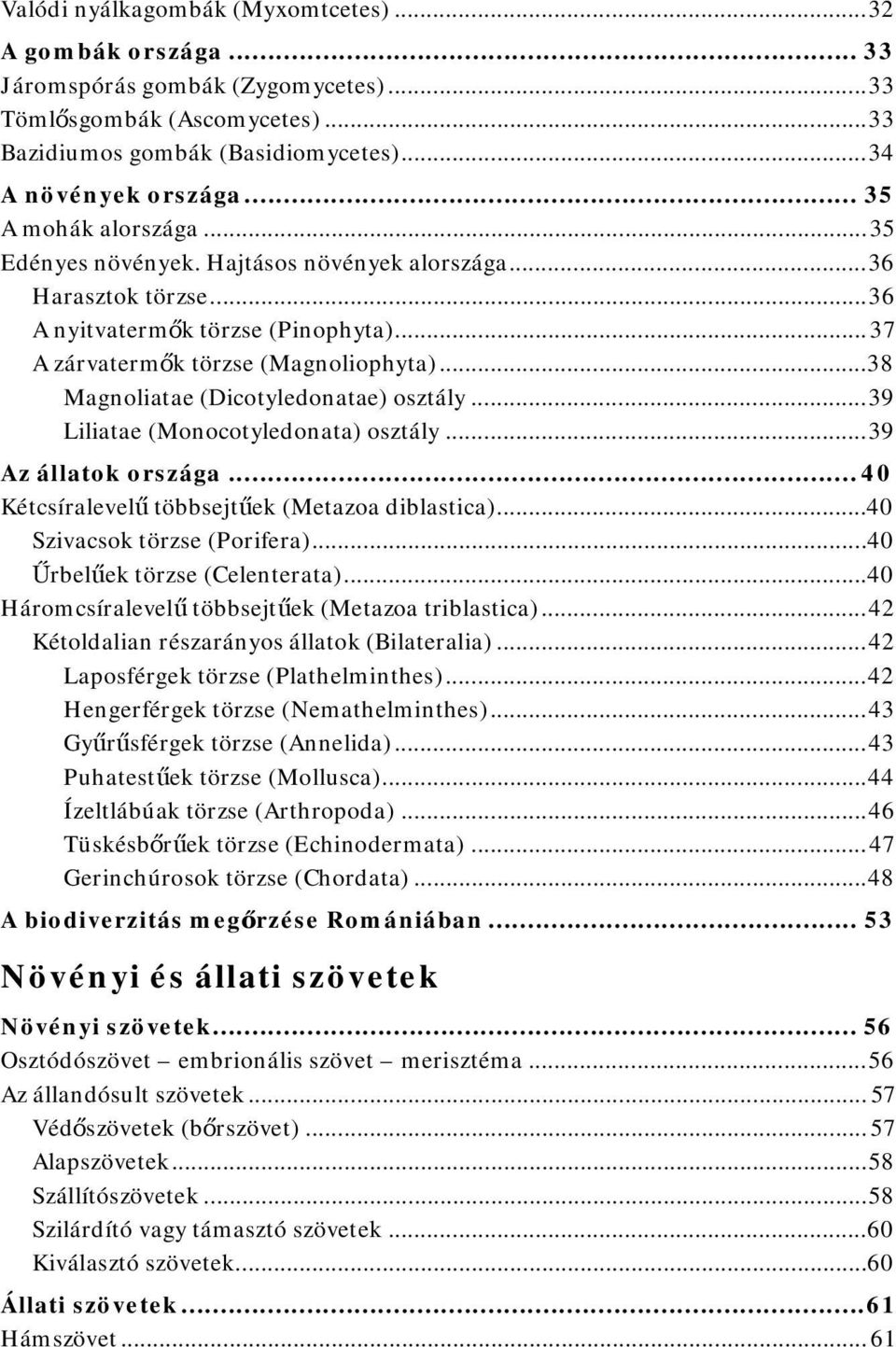 .. 38 Magnoliatae (Dicotyledonatae) osztály... 39 Liliatae (Monocotyledonata) osztály... 39 Az állatok országa... 40 Kétcsíralevelű többsejtűek (Metazoa diblastica)...40 Szivacsok törzse (Porifera).