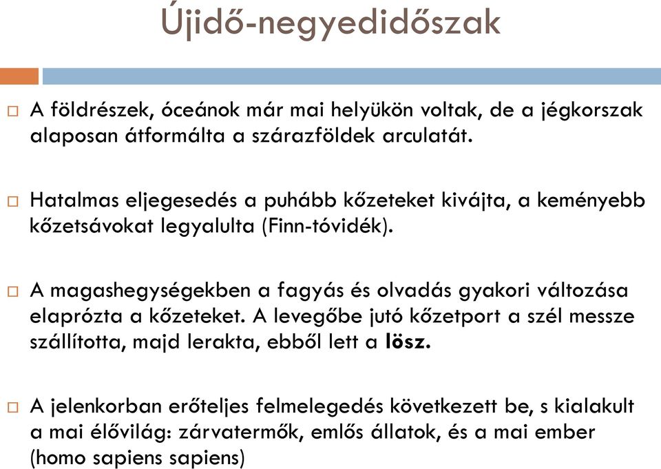 arculatát. Hatalmas eljegesedés a puhább kőzeteket kivájta, a keményebb kőzetsávokat legyalulta (Finn-tóvidék).