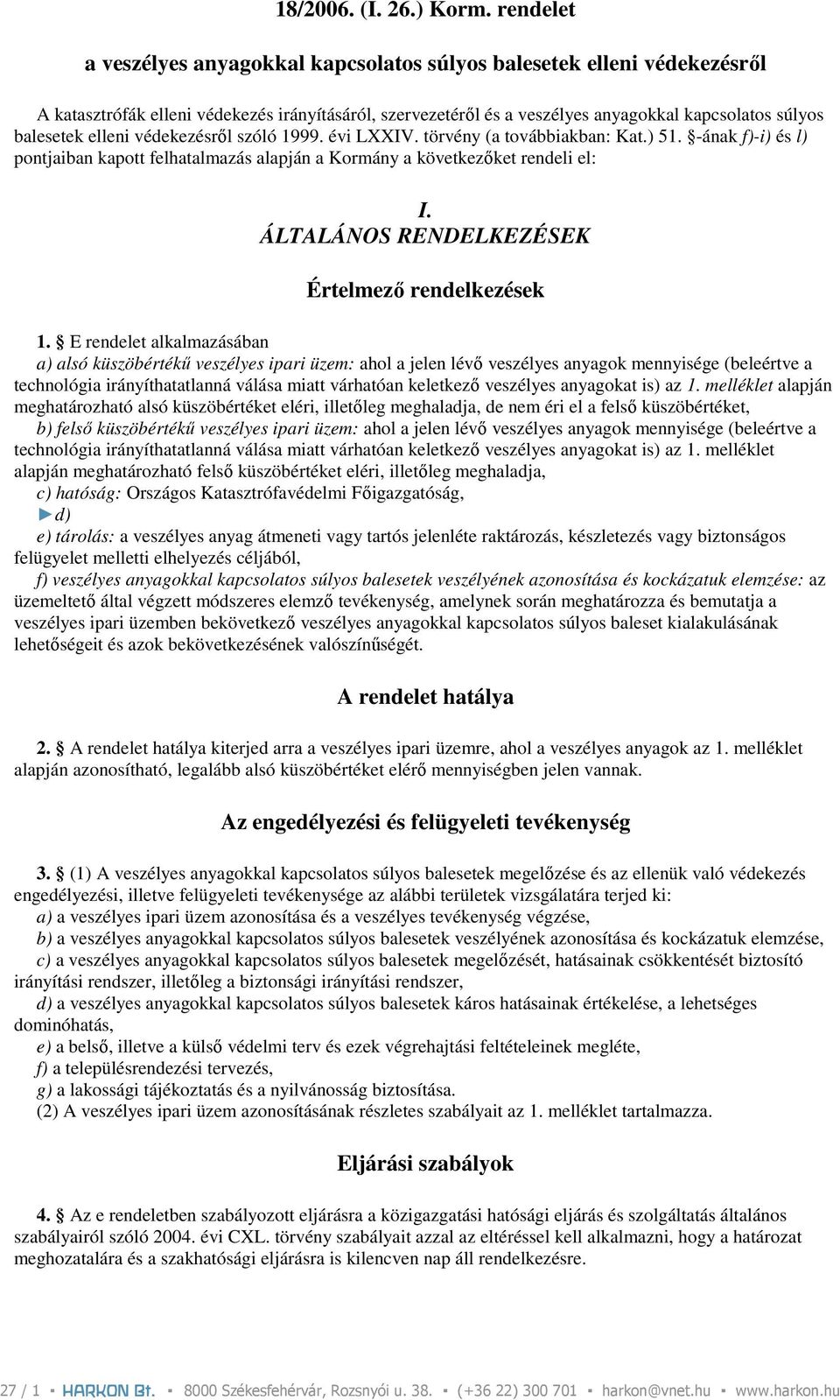 elleni védekezésrıl szóló 1999. évi LXXIV. törvény (a továbbiakban: Kat.) 51. -ának f)-i) és l) pontjaiban kapott felhatalmazás alapján a Kormány a következıket rendeli el: I.