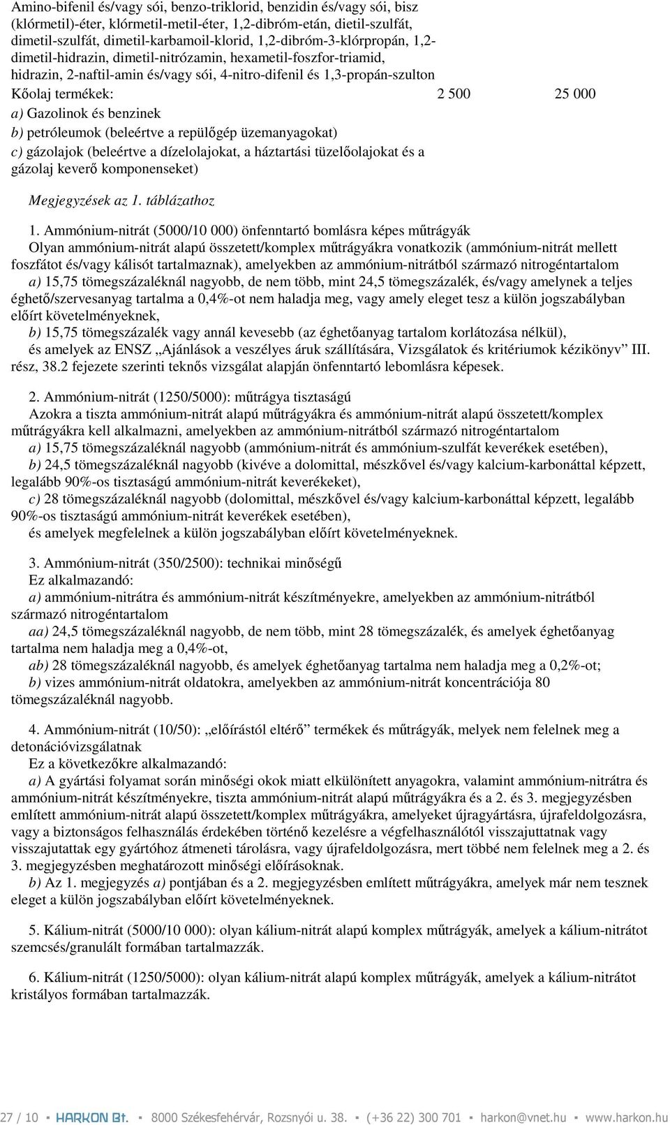 a) Gazolinok és benzinek b) petróleumok (beleértve a repülıgép üzemanyagokat) c) gázolajok (beleértve a dízelolajokat, a háztartási tüzelıolajokat és a gázolaj keverı komponenseket) Megjegyzések az 1.