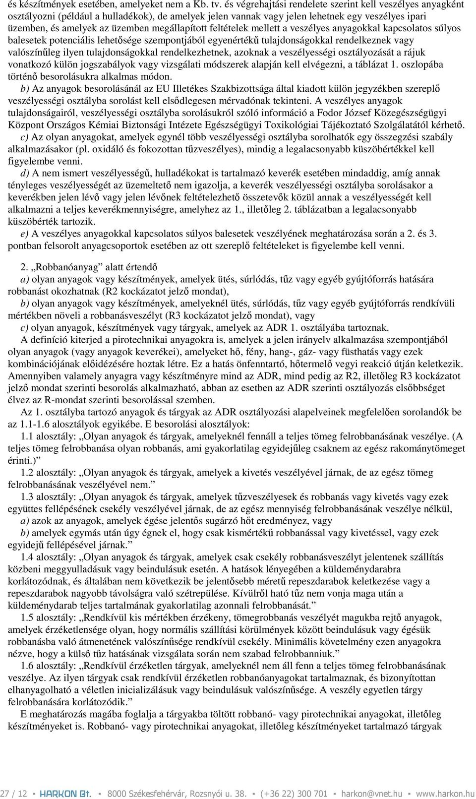 megállapított feltételek mellett a veszélyes anyagokkal kapcsolatos súlyos balesetek potenciális lehetısége szempontjából egyenértékő tulajdonságokkal rendelkeznek vagy valószínőleg ilyen