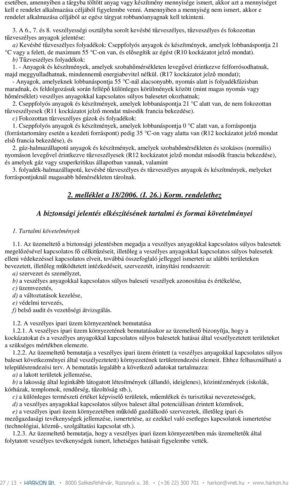 veszélyességi osztályba sorolt kevésbé tőzveszélyes, tőzveszélyes és fokozottan tőzveszélyes anyagok jelentése: a) Kevésbé tőzveszélyes folyadékok: Cseppfolyós anyagok és készítmények, amelyek
