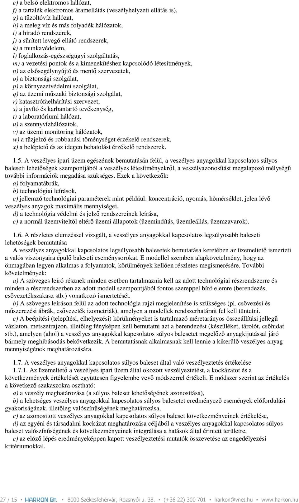 szervezetek, o) a biztonsági szolgálat, p) a környezetvédelmi szolgálat, q) az üzemi mőszaki biztonsági szolgálat, r) katasztrófaelhárítási szervezet, s) a javító és karbantartó tevékenység, t) a