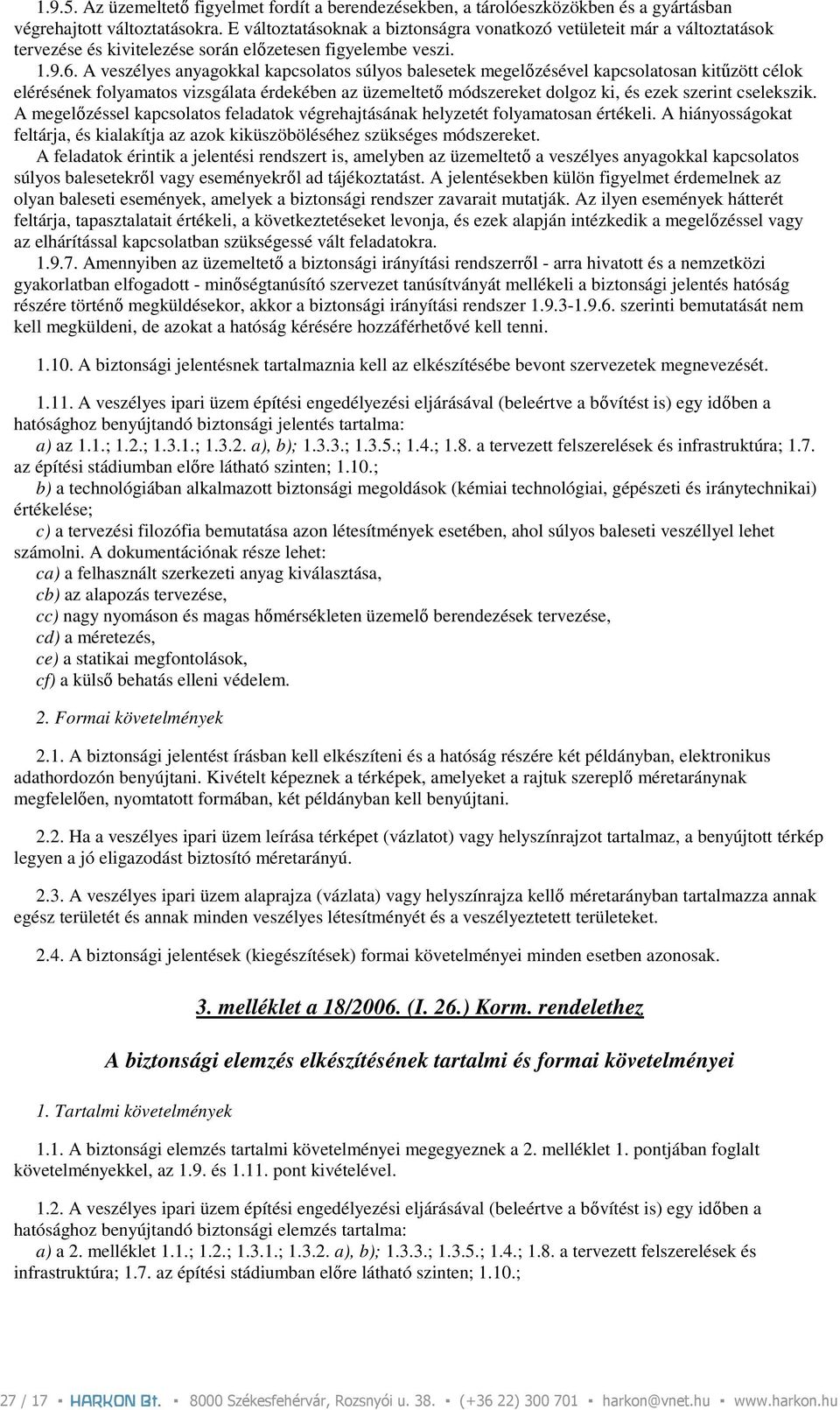 A veszélyes anyagokkal kapcsolatos súlyos balesetek megelızésével kapcsolatosan kitőzött célok elérésének folyamatos vizsgálata érdekében az üzemeltetı módszereket dolgoz ki, és ezek szerint