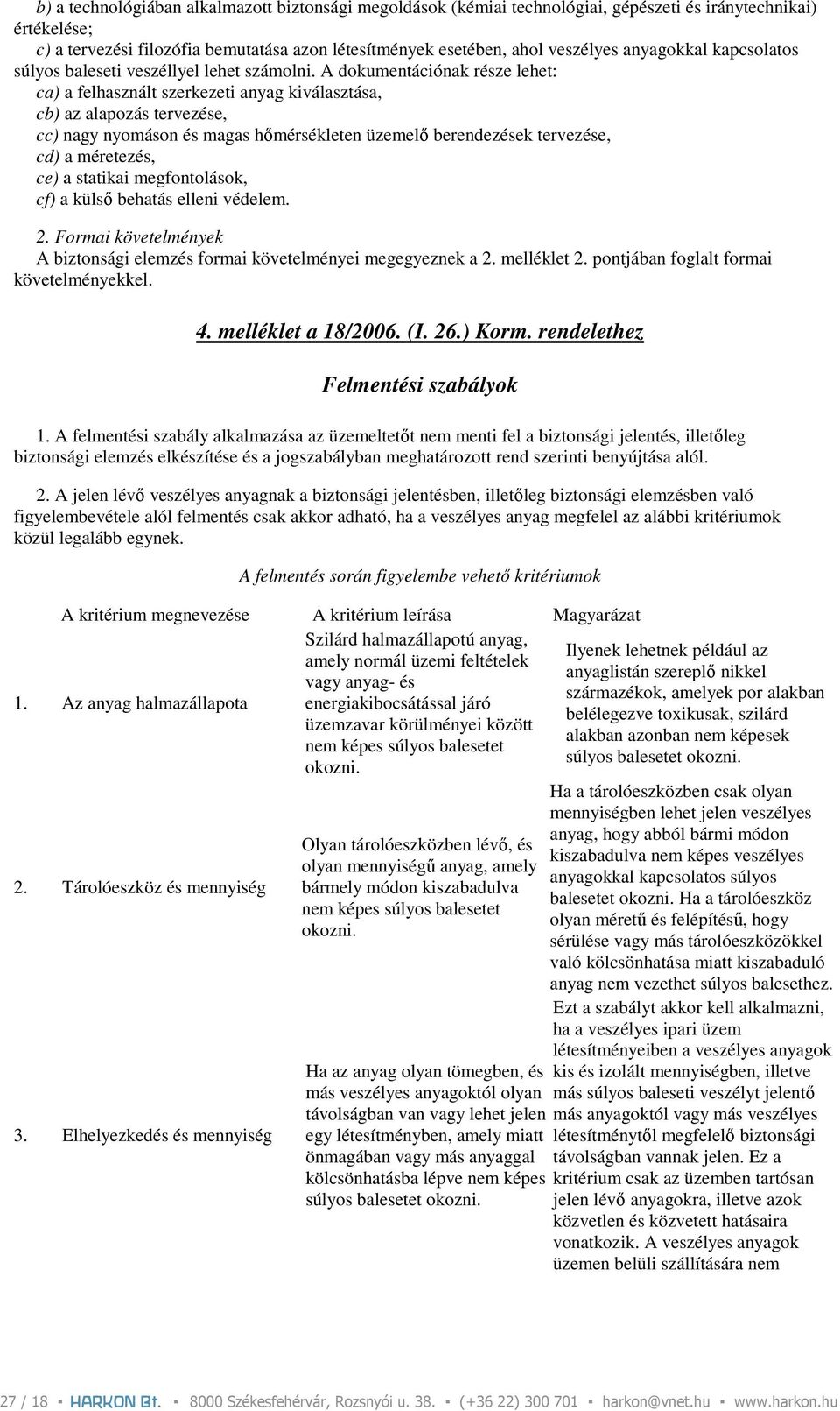 A dokumentációnak része lehet: ca) a felhasznált szerkezeti anyag kiválasztása, cb) az alapozás tervezése, cc) nagy nyomáson és magas hımérsékleten üzemelı berendezések tervezése, cd) a méretezés,