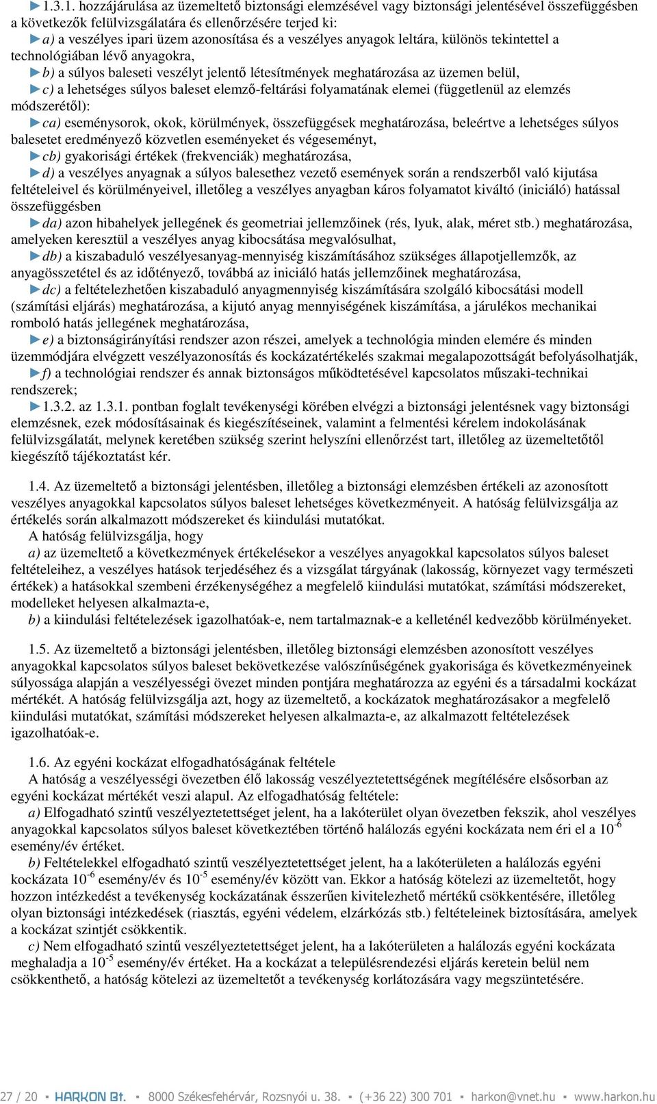 elemzı-feltárási folyamatának elemei (függetlenül az elemzés módszerétıl): ca) eseménysorok, okok, körülmények, összefüggések meghatározása, beleértve a lehetséges súlyos balesetet eredményezı