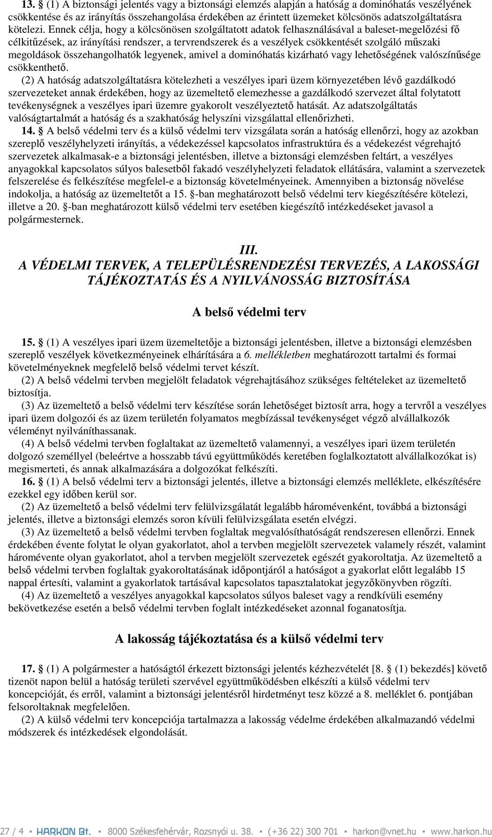 Ennek célja, hogy a kölcsönösen szolgáltatott adatok felhasználásával a baleset-megelızési fı célkitőzések, az irányítási rendszer, a tervrendszerek és a veszélyek csökkentését szolgáló mőszaki
