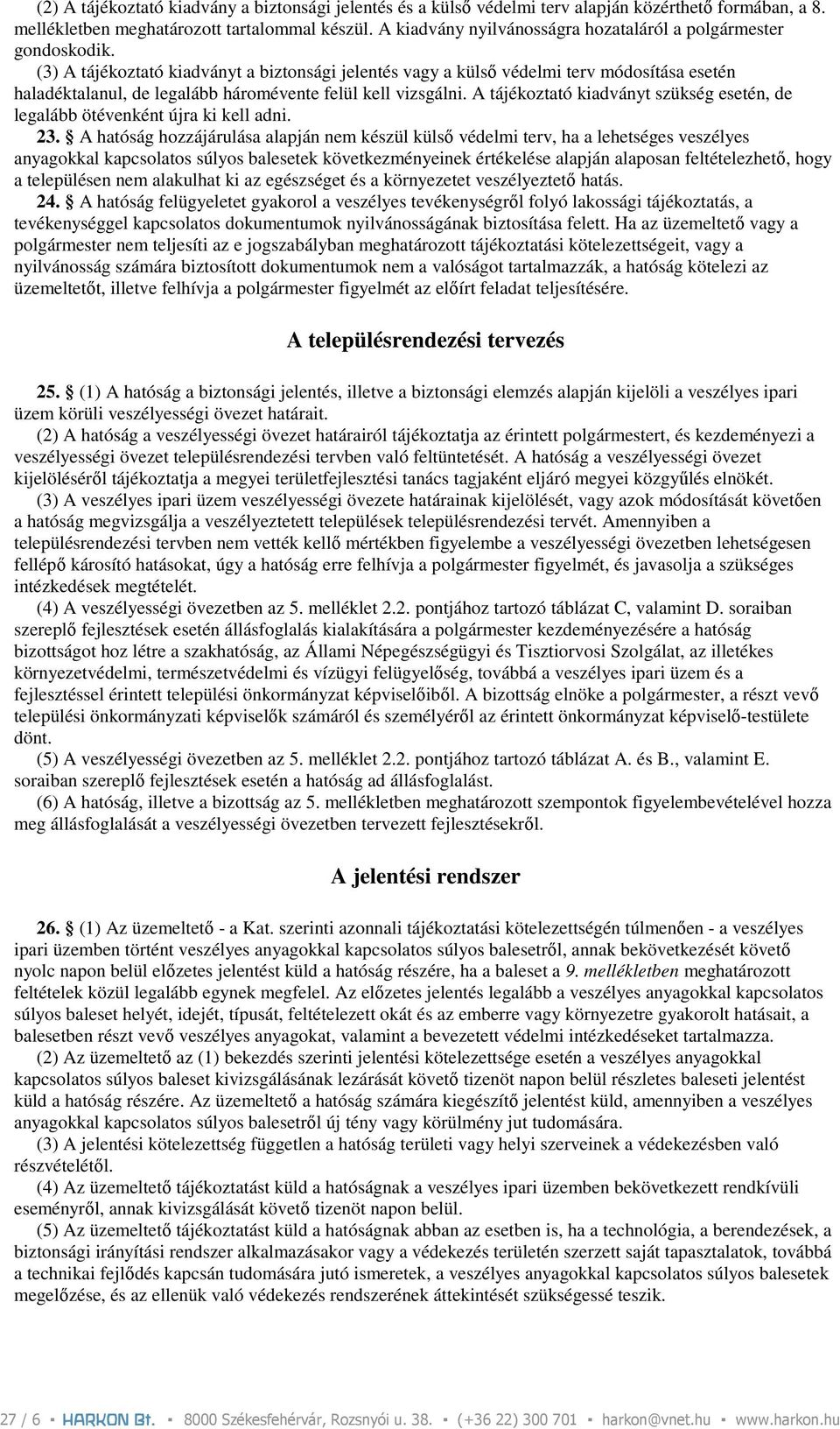 (3) A tájékoztató kiadványt a biztonsági jelentés vagy a külsı védelmi terv módosítása esetén haladéktalanul, de legalább háromévente felül kell vizsgálni.
