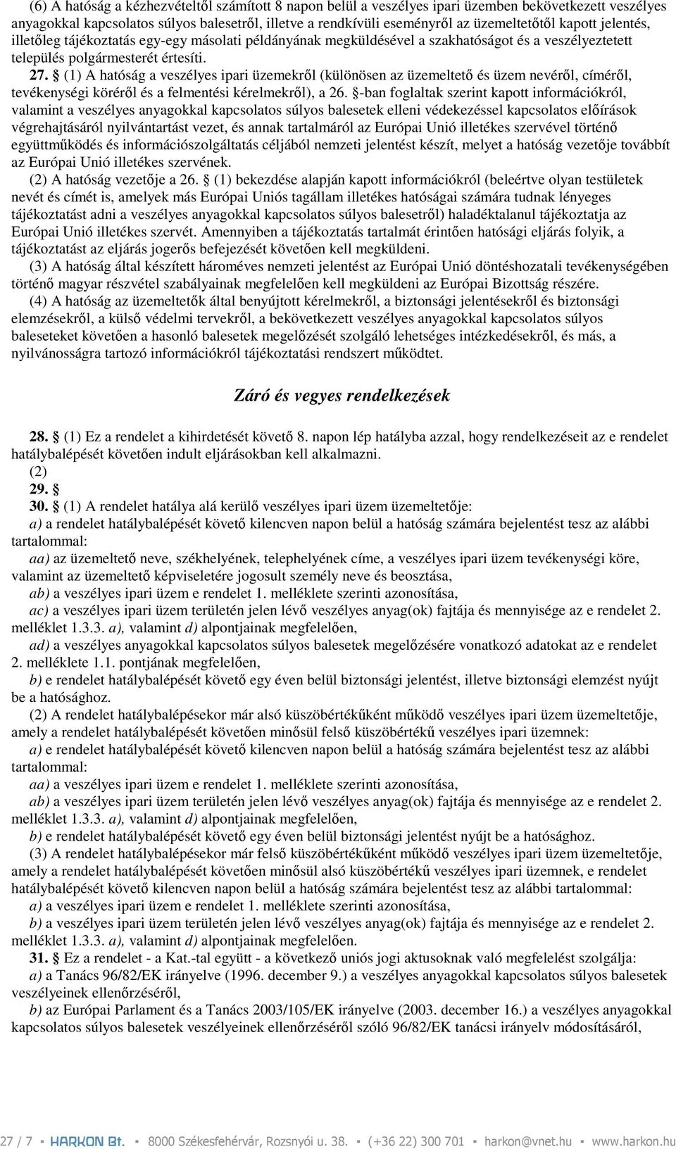 (1) A hatóság a veszélyes ipari üzemekrıl (különösen az üzemeltetı és üzem nevérıl, címérıl, tevékenységi körérıl és a felmentési kérelmekrıl), a 26.