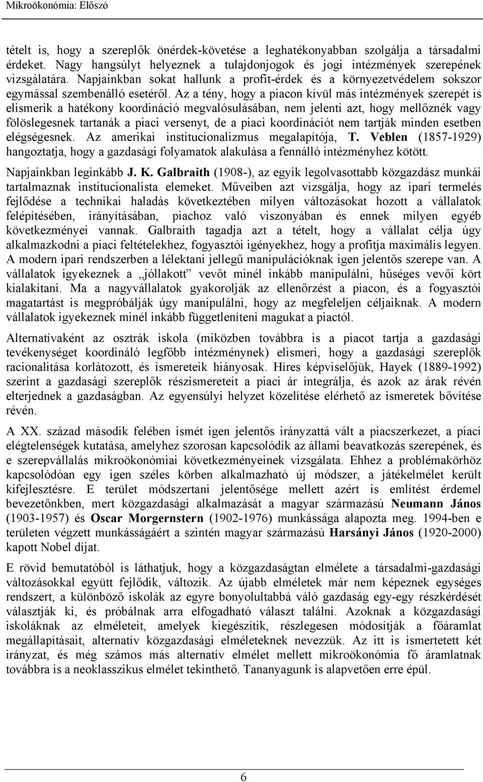 Az a tény, hogy a piacon kívül más intézmények szerepét is elismerik a hatékony koordináció megvalósulásában, nem jelenti azt, hogy mellőznék vagy fölöslegesnek tartanák a piaci versenyt, de a piaci