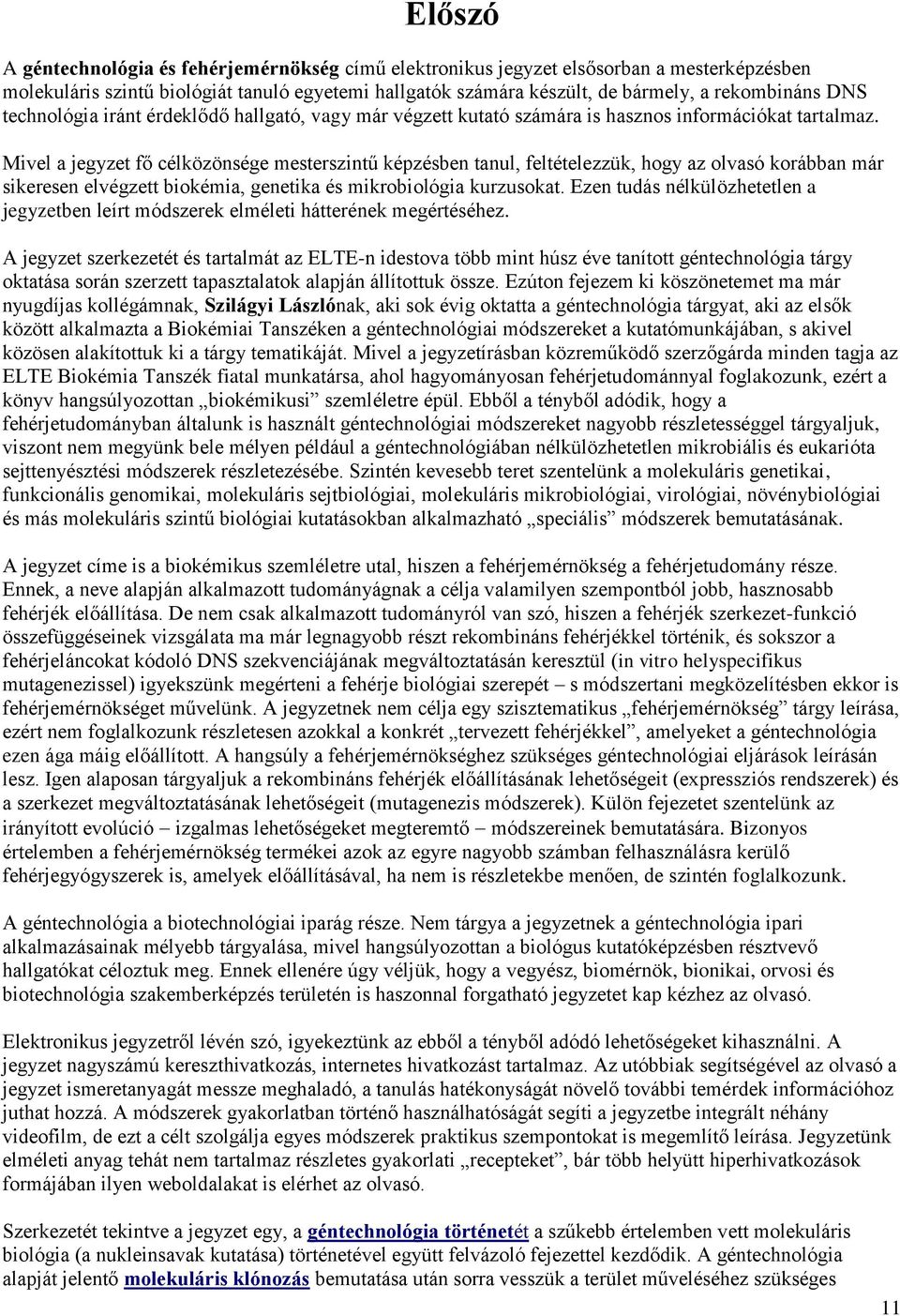 Mivel a jegyzet fő célközönsége mesterszintű képzésben tanul, feltételezzük, hogy az olvasó korábban már sikeresen elvégzett biokémia, genetika és mikrobiológia kurzusokat.