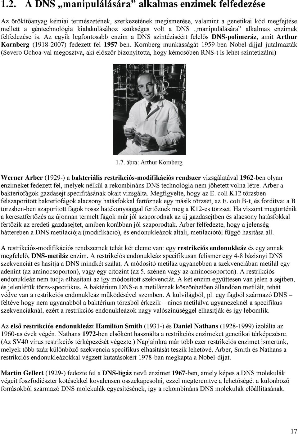 Kornberg munkásságát 1959-ben Nobel-díjjal jutalmazták (Severo Ochoa-val megosztva, aki először bizonyította, hogy kémcsőben RNS-t is lehet szintetizálni) 1.7.