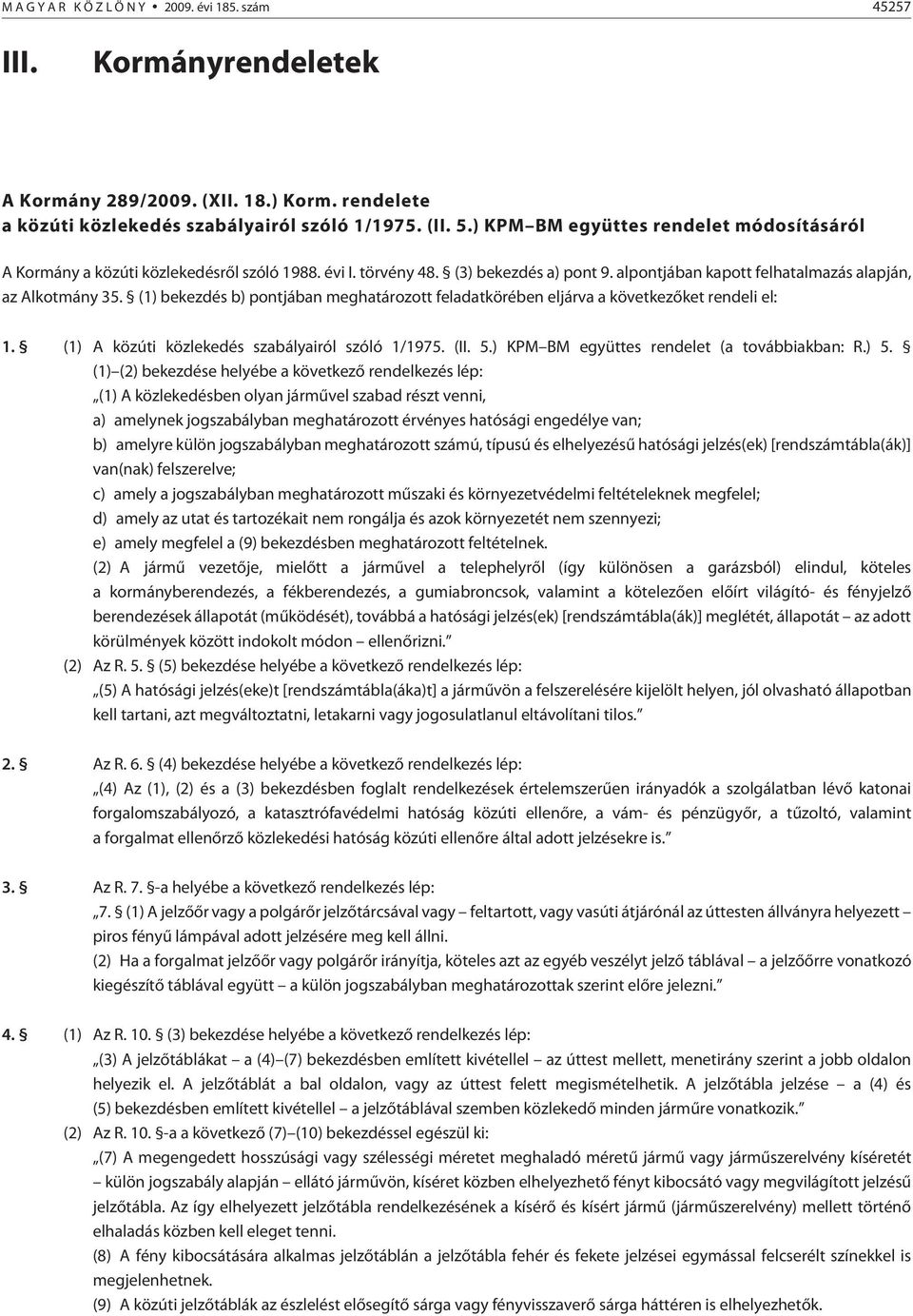 (1) bekezdés b) pontjában meghatározott feladatkörében eljárva a következõket rendeli el: 1. (1) A közúti közlekedés szabályairól szóló 1/1975. (II. 5.) KPM BM együttes rendelet (a továbbiakban: R.