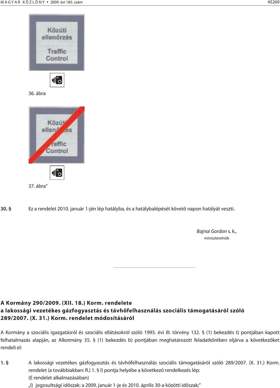 évi III. törvény 132. (1) bekezdés t) pontjában kapott felhatalmazás alapján, az Alkotmány 35. (1) bekezdés b) pontjában meghatározott feladatkörében eljárva a következõket rendeli el: 1.