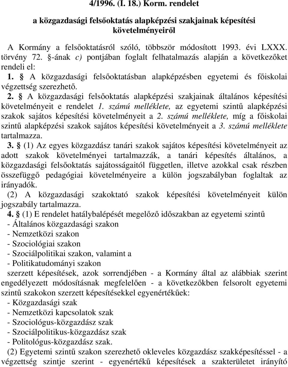 A közgazdasági felsőoktatás alapképzési szakjainak általános képesítési követelményeit e rendelet 1. számú melléklete, az egyetemi szintű alapképzési szakok sajátos képesítési követelményeit a 2.