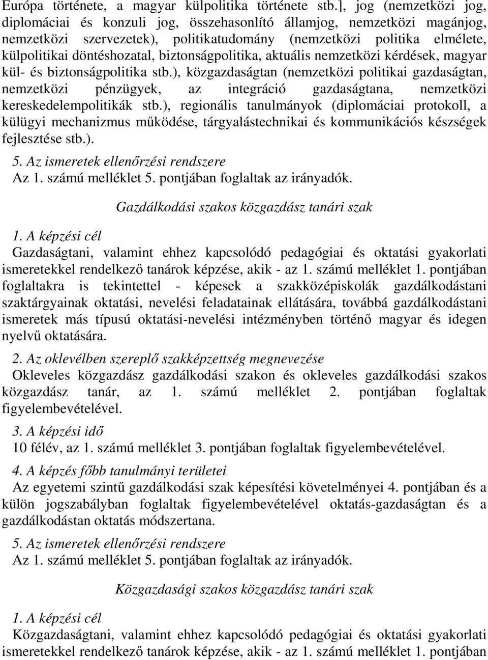 biztonságpolitika, aktuális nemzetközi kérdések, magyar kül- és biztonságpolitika stb.